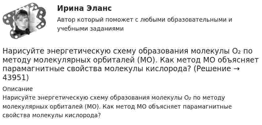      
            Описание
            Нарисуйте энергетическую схему образования молекулы O₂ по методу молекулярных орбиталей (МО). Как метод МО объясняет парамагнитные свойства молекулы кислорода?  
            
            
            Нарисуйте схему финансовой системы Российской Федерации, изобразите на ней взаимосвязи между сферами и звеньями финансовых отношений. Покажите место страхования в финансовой системе страны.Нарисуйте энергетическую схему образования молекулы O₂ по методу молекулярных орбиталей (МО). Как метод МО объясняет парамагнитные свойства молекулы кислорода?На рисунке 1 показана схема интерферометра для измерения показателей преломления прозрачных веществ. S – узкая щель, освещаемая монохроматическим светом с длиной волны  = 589 нм; К – коллиматор, дающий параллельный пучок лучей; 1 и 2 – две одинакоНа рисунке AA` – заряженная бесконечная плоскость с поверхностной плотностью заряда s = 40 мкКл/м2 и B – одноимённо заряженный шарик с массой m = 1 г и зарядом q = 1 нКл. Какой угол a с плоскостью AA` образует нить, на которой висит шарик?На рисунке AA – заряженная бесконечная плоскость с поверхностной плотностью заряда в 4·10-9 Кл/см2 и B – одноимённо заряженный шарик массой в 1 г и зарядом q = 10-9 Кл. Какой угол с плоскостью AA образует нить, на которой висит шарикНа рисунке e1 = e2 = e3, R1 = 48 Ом, R2 = 24 Ом, падение напряжения U2 на сопротивлении R2 равно 12 В. Пренебрегая внутренним сопротивлением элементов, определите силу тока во всех участках цепи и сопротивление R3.На рисунке R1 = R, R2 = 2R, R3 = 3R, R4 = 4R. Определите заряд на конденсаторе.Наречие much правильно употреблено в предложении …Наречие much правильно употреблено в словосочетании …Наречие much правильно употреблено в словосочетании …На решётку падает нормально параллельный пучок белого света. Спектры второго и третьего порядка частично накладываются друг на друга. На какую длину волны в спектре второго порядка накладывается фиолетовая границаНа рис. 28.6, а, б указаны положения главной оптической оси MN сферического зеркала и ход луча 1. Построить ход луча 2 после отражения его от зеркала.На рис. 4 изображено сечение трёх прямолинейных бесконечно длинных проводников с током. Расстояние AB = BC = 5 см, I1 = I2 = I; I3 = 2I. Найти точку на прямой AC, в которой напряжённость магнитного поля, вызванного токами I1, I2 и I3, равна нулю На рис. 61 дан спектр результирующего колебания. Пользуясь данными этого рисунка, написать уравнения колебаний, из которых составлено результирующее колебание. Начертить график этих колебаний.