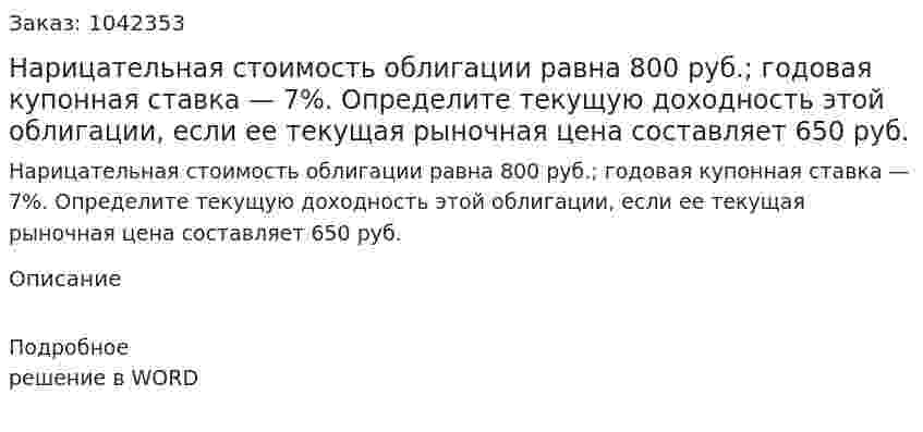 Нарицательная стоимость облигации равна 800 руб.; годовая купонная ставка — 7%. Определите текущую доходность этой облигации, если ее текущая рыночная цена составляет 650 руб. 