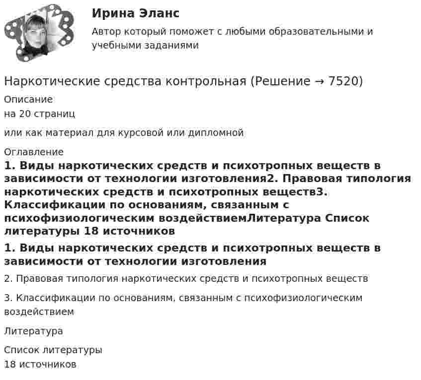      
          Описание
          на 20 страницили как материал для курсовой или дипломной 
          Оглавление
          1. Виды наркотических средств и психотропных веществ в зависимости от технологии изготовления2. Правовая типология наркотических средств и психотропных веществ3. Классификации по основаниям, связанным с психофизиологическим воздействиемЛитература 
          Список литературы
          18 источников
            
            
             Наркомания, как вид девиантного поведения.Наркотические средства контрольнаяНарративная медицина как инструмент работы с эмоциональным выгоранием [Ответы]Нарративный инструмент, который помогает брендам выстроить прочные взаимоотношения как с внешней, так и с внутренней аудиторией, эффективно сочетая рациональный и эмоциональный контекст называется ... Нарушение местной администрацией, организацией Федеральной почтовой связи, многофункциональным центром срока перечисления в бюджетную систему средств налогоплательщика в счет налога влечет взыскание штрафа в размере...нарушение правил охраны труда курсоваянарушение правил охраны труда курсоваяНа рисунке представлены кривые спроса и предложения товара в стране А. Если страна решит импортировать товар, то ее функция импорта примет вид:На рисунке представлены кривые спроса и предложения товара в стране В.На рисунке представлены кривые частных, внешних и общественных издержек на производство товара.На рисунке представлены кривые частных, внешних и общественных издержек на производство товара. Чему равны общественные издержки на производство продукции в оптимальном размере с позиции общества?На рисунке представлены кривые частных, внешних и общественных издержек на производство товара. Чему равны потери общества в денежном выражении, если производство осуществляется в оптимальном размере для частногоНа рисунке представлены: череп (мозговая и лицевая части), скелет позвоночника; грудная клетка; пояс верхних конечностей и верхние конечности; пояс нижних конечностей и нижние конечности. Необходимо указать из каких костей состоит скелет человека. Ответ представьте в виде таблицы:На рисунке приведен график зависимости давления идеального одноатомного газа от его объема. Внутренняя энергия газа уменьшилась на 300 кДж. Чему равно количество  теплоты, отданное газом окружающей среде?