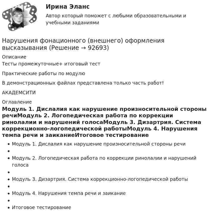     
            Описание
            Тесты промежуточные+ итоговый тестПрактические работы по модулюВ демонстрационных файлах представлена только часть работ!АКАДЕМСИТИ 
            Оглавление
            Модуль 1. Дислалия как нарушение произносительной стороны речиМодуль 2. Логопедическая работа по коррекции ринолалии и нарушений голосаМодуль 3. Дизартрия. Система коррекционно-логопедической работыМодуль 4. Нарушения темпа речи и заиканиеИтоговое тестирование  
            
            
            Нарушения письменной речи. Содержание логопедической работы по коррекции дисграфии и дислексии.(Тестовые и практические задания с верными ответами) ВГАПС.Нарушения фонационного (внешнего) оформления высказыванияНарушения фонационного (внешнего) оформления высказывания Тестовые вопросы к теме 1 На рынке г. Дмитрова с 2002 г. функционирует общество с ограниченной ответственностью ООО «Петров и К» – кондитерский комбинат, выпускающий шоколадные конфеты, печенье, пряники, рулеты и вафли. В 2019 г. комбинат решил провести маркетинговоеНа рынке труда ... это трудовые коллективы в лице руководителей или отдельные предприниматели, которые могут самостоятельно решать, сколько и каких работников им требуетсяНа рынке экономических ресурсов происходит купля-продажа … (укажите 3 варианта ответа)Наряд полиции при патрулировании обнаружил на территории детского сада № 17, в одной из беседок, группу молодых людей, в количестве 3 человек, которые громко разговаривали, смеялись, в разговоре употребляли нецензурные слова Наркомания, как вид девиантного поведения.Наркотические средства контрольнаяНарративная медицина как инструмент работы с эмоциональным выгоранием [Ответы]Нарративный инструмент, который помогает брендам выстроить прочные взаимоотношения как с внешней, так и с внутренней аудиторией, эффективно сочетая рациональный и эмоциональный контекст называется ... Нарушение местной администрацией, организацией Федеральной почтовой связи, многофункциональным центром срока перечисления в бюджетную систему средств налогоплательщика в счет налога влечет взыскание штрафа в размере...нарушение правил охраны труда курсоваянарушение правил охраны труда курсовая