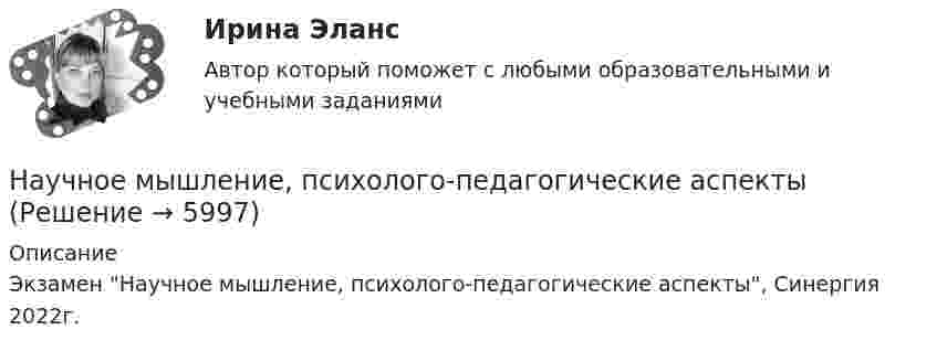      
          Описание
          Экзамен Научное мышление, психолого-педагогические аспекты, Синергия 2022г.  
            
            
            Научное исследование в вопросах менеджмента персонала.Управленческие методы оценки вовлеченности и активности персоналаНаучное мышление, психолого-педагогические аспектыНаучное мышление, психолого-педагогические аспекты 87/100 баллов💯 Научное мышление, психолого-педагогические аспекты (ответы на тест Синергия / МОИ / МТИ / МосАП, октябрь 2023)💯 Научное мышление, психолого-педагогические аспекты (ответы на тест Синергия / МТИ / МосАП, февраль 2023)Научное мышление, психолого-педагогические аспекты//СИНЕРГИЯ//МОСАП//МОИ//МТИНаучное мышление, психолого-педагогические аспекты (тест с ответами Синергия/МОИ/ МТИ)Научная организация труда персонала (тест с ответами Синергия/МОИ/ МТИ)Научная рациональностьНаучная теория Фредерика У. ТейлораНаучная терминология для бизнеса,  словарьНаучная терминология для бизнеса - словарь как в справочникеНаучная терминология ИТ  -  словарьНаучная терминология - словарь