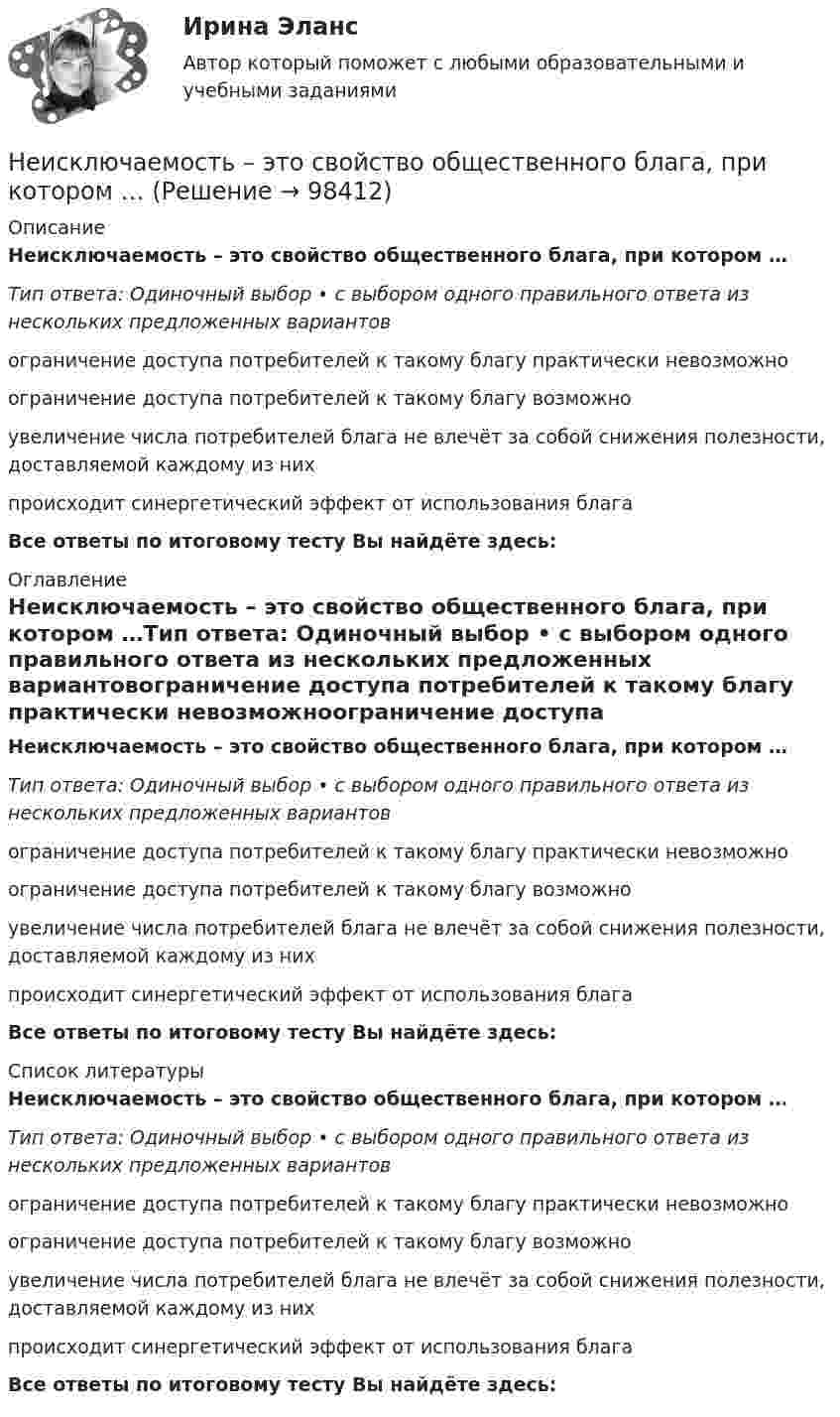      
            Описание
            Неисключаемость – это свойство общественного блага, при котором …Тип ответа: Одиночный выбор • с выбором одного правильного ответа из нескольких предложенных вариантовограничение доступа потребителей к такому благу практически невозможноограничение доступа потребителей к такому благу возможноувеличение числа потребителей блага не влечёт за собой снижения полезности, доставляемой каждому из нихпроисходит синергетический эффект от использования благаВсе ответы по итоговому тесту Вы найдёте здесь:  
            Оглавление
            Неисключаемость – это свойство общественного блага, при котором …Тип ответа: Одиночный выбор • с выбором одного правильного ответа из нескольких предложенных вариантовограничение доступа потребителей к такому благу практически невозможноограничение доступа потребителей к такому благу возможноувеличение числа потребителей блага не влечёт за собой снижения полезности, доставляемой каждому из нихпроисходит синергетический эффект от использования благаВсе ответы по итоговому тесту Вы найдёте здесь:  
            Список литературы
            Неисключаемость – это свойство общественного блага, при котором …Тип ответа: Одиночный выбор • с выбором одного правильного ответа из нескольких предложенных вариантовограничение доступа потребителей к такому благу практически невозможноограничение доступа потребителей к такому благу возможноувеличение числа потребителей блага не влечёт за собой снижения полезности, доставляемой каждому из нихпроисходит синергетический эффект от использования благаВсе ответы по итоговому тесту Вы найдёте здесь:  
            
            
            Не имеющая членства некоммерческая организация, учрежденная Российской Федерацией на основе имущественного взноса и созданная для осуществления социальных, управленческих или иных общественно полезных функций, – это …Неисключаемость – это свойство общественного блага, при котором …Нейродегенеративные заболевания или атрофии мозга [Ответы]Нейролингвистический подход в психологическом консультированииНейронные сети (2023г.) тест с ответами Синергия/МОИ/ МТИ /МОСАПНейронные сети и машинное обучение  2023г МФПУ СинергияНейронные сети и машинное обучение/СИНЕРГИЯ//МОСАП//МОИ//МТИНедостатком радиочастотных идентификаторов является …Недостатком стратегической ориентации на использование штатного психолога при организации психологической поддержки является ...Недостача материальных ценностей, выявленных инвентаризацией, отражается на …Недостача остаточной стоимости основных средств (ОС) выявленная в результате инвентаризации, в бухгалтерском учете отражается проводкой …Недостача, отнесенная на счет материально ответственного лица, отражается проводкой …Недостоверность декларирования кода товара по ТН ВЭД, причины и последствия для декларанта и его таможенного пНезакреплённый проводник массой 0,1 г и длиной 7,6 см находится в равновесии в горизонтальном магнитном поле напряжённостью 10 А/м. Определить силу тока в проводнике, если он перпендикулярен линиям индукции поля.
