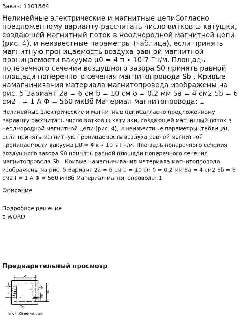 Нелинейные электрические и магнитные цепиСогласно предложенному варианту рассчитать число витков ω катушки, создающей магнитный поток в неоднородной магнитной цепи (рис. 4), и неизвестные параметры (таблица), если принять магнитную проницаемость воздуха равной магнитной проницаемости вакуума μ0 = 4 π ∙ 10-7 Гн/м. Площадь поперечного сечения воздушного зазора S0 принять равной площади поперечного сечения магнитопровода Sb . Кривые намагничивания материала магнитопровода изображены на рис. 5 Вариант 2a = 6 см  b = 10 см  δ = 0.2 мм  Sa = 4 см2 Sb = 6 см2 I = 1 А  Φ = 560 мкВб  Материал магнитопровода: 1  