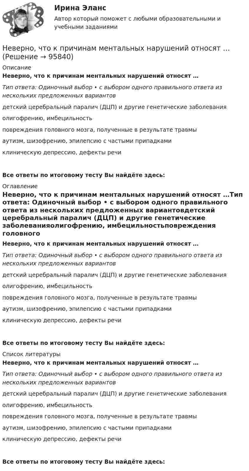      
            Описание
            Неверно, что к причинам ментальных нарушений относят …Тип ответа: Одиночный выбор • с выбором одного правильного ответа из нескольких предложенных вариантовдетский церебральный паралич (ДЦП) и другие генетические заболеванияолигофрению, имбецильностьповреждения головного мозга, полученные в результате травмыаутизм, шизофрению, эпилепсию с частыми припадкамиклиническую депрессию, дефекты речиВсе ответы по итоговому тесту Вы найдёте здесь:  
            Оглавление
            Неверно, что к причинам ментальных нарушений относят …Тип ответа: Одиночный выбор • с выбором одного правильного ответа из нескольких предложенных вариантовдетский церебральный паралич (ДЦП) и другие генетические заболеванияолигофрению, имбецильностьповреждения головного мозга, полученные в результате травмыаутизм, шизофрению, эпилепсию с частыми припадкамиклиническую депрессию, дефекты речиВсе ответы по итоговому тесту Вы найдёте здесь:  
            Список литературы
            Неверно, что к причинам ментальных нарушений относят …Тип ответа: Одиночный выбор • с выбором одного правильного ответа из нескольких предложенных вариантовдетский церебральный паралич (ДЦП) и другие генетические заболеванияолигофрению, имбецильностьповреждения головного мозга, полученные в результате травмыаутизм, шизофрению, эпилепсию с частыми припадкамиклиническую депрессию, дефекты речиВсе ответы по итоговому тесту Вы найдёте здесь:  
            
            
            Неверно, что к принципам бюджетной устойчивости относится принцип ...Неверно, что к причинам ментальных нарушений относят …Неверно, что к производным ценным бумагам относится ...Неверно, что к психологическим особенностям людей с синдромом Дауна относится …Неверно, что к рекомендациям, позволяющим поставить речь относится …Неверно, что к самостоятельным видам нарушений средств общения в психолого-педагогической классификации относят …Неверно, что к сигналам принадлежности (по Д. Койлу) относится ... (укажите 2 варианта ответа)Неверно, что к основополагающим позициям модели обществ знания, согласно докладу ЮНЕСКО «К обществам знания», относится более …Неверно, что к паралингвистическим средствам общениям, влияющим на аудиторию во время проведения бизнес-презентации, относится …Неверно, что к перечню стратегий по матрице «продукт – рынок» относится стратегия «…» Неверно, что к правилам поведения и отношения к людям, имеющим психические нарушения, относится представление, что …Неверно, что к предпринимательской деятельности относят ...Неверно, что к преимуществам аренды как организационной формы управления предприятиями индустрии гостеприимства относится ...Неверно, что к преимуществам ресторанной франшизы относится ...