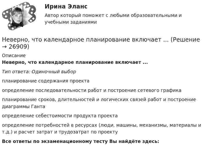      
          Описание
          Неверно, что календарное планирование включает ...Тип ответа: Одиночный выборпланирование содержания проектаопределение последовательности работ и построение сетевого графикапланирование сроков, длительностей и логических связей работ и построение диаграммы Гантаопределение себестоимости продукта проектаопределение потребностей в ресурсах (люди, машины, механизмы, материалы и т.д.) и расчет затрат и трудозатрат по проектуВсе ответы по экзаменационному тесту Вы найдёте здесь:   
            
            
            Неверно, что к административным правам гражданина относится право ...Неверно, что календарное планирование включает ...Неверно, что к бюджетным ассигнованиям относятся средства, выделенные на ...Неверно, что к видам анализа, выполняемого на основе математической модели (после получения оптимального решения), относится …Неверно, что к видам графиков относится ...Неверно, что к видам наблюдения относится ... наблюдениеНеверно, что к внеочередным платежам относит(я)со ...Неверно, что институт банкротства направлен на ...Неверно, что институциональный подход к управлению персоналом включает в себя ...Неверно, что инструментальный подход выявления делового лидера по Р. Бейлзу и К. Шпейеру определяется по таким параметрам, как ...Неверно, что … информацию относят к одной классификационной группе …Неверно, что исключением во множественном числе является существительное … Неверно, что исключением во множественном числе является существительное …  man  knife ox childНеверно, что исследованием и разработкой теории мотивации занимался …