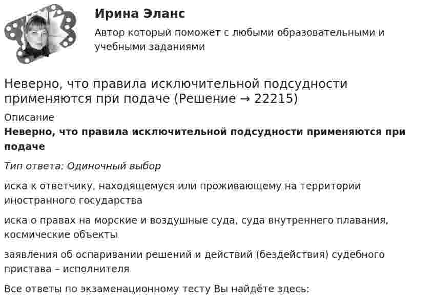      
          Описание
          Неверно, что правила исключительной подсудности применяются при подаче Тип ответа: Одиночный выбориска к ответчику, находящемуся или проживающему на территории иностранного государстваиска о правах на морские и воздушные суда, суда внутреннего плавания, космические объектызаявления об оспаривании решений и действий (бездействия) судебного пристава – исполнителяВсе ответы по экзаменационному тесту Вы найдёте здесь:   
            
            
            Неверно, что по характеру предмета и продукта труда существует ... вид трудового процессаНеверно, что правила исключительной подсудности применяются при подаче Неверно, что правом на обращение в суд с заявлением о признании должника банкротом обладает ...Неверно, что признаком дуалистической монархии является ...Неверно, что при классификации солей выделяют … солиНеверно, что принципом семейного права является ...Неверно, что при статической биометрии идентификационным признаком является …Неверно, что ... относятся к формам представления научной работыНеверно, что первичная информация фиксируется в …Неверно, что планирование кадров предполагает...Неверно, что план исследовательской работы включает такой, раздел, как ...Неверно, что подсистема обеспечения нормальных условий труда осуществляет... (укажите 3 варианта)Неверно, что подсистема управления наймом и учетом персонала осуществляет...Неверно, что показатели ... включены в модель прогнозирования банкротства Э. Альтмана