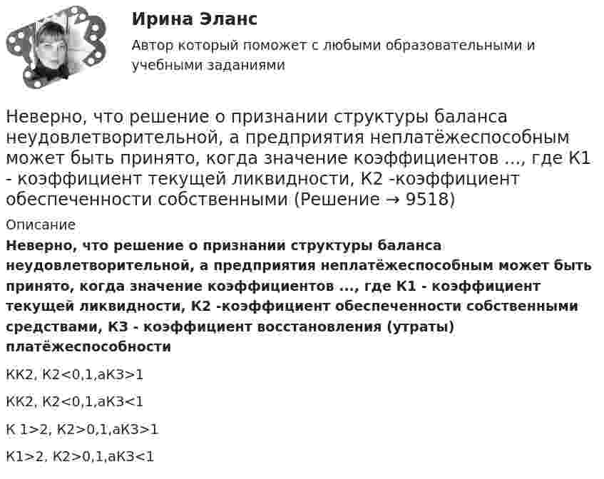      
          Описание
          Неверно, что решение о признании структуры баланса неудовлетворительной, а предприятия неплатёжеспособным может быть принято, когда значение коэффициентов ..., где К1 - коэффициент текущей ликвидности, К2 -коэффициент обеспеченности собственными средствами, КЗ - коэффициент восстановления (утраты) платёжеспособностиКК2, К2<0,1,аКЗ>1КК2, К2<0,1,аКЗ<1 К 1>2, К2>0,1,аКЗ>1 К1>2, К2>0,1,аКЗ<1  
            
            
            Неверно, что результатом фактографического свертывания может являться …Неверно, что решение о признании структуры баланса неудовлетворительной, а предприятия неплатёжеспособным может быть принято, когда значение коэффициентов ..., где К1 - коэффициент текущей ликвидности, К2 -коэффициент обеспеченности собственными Неверно, что рост рыночной доли указывает на ...Неверно, что ... рынок относится к финансовым рынкамНеверно, что рынок труда выполняет... функцию (укажите 2 варианта ответа)Неверно, что с динамикой конфликта ...Неверно, что система управления персоналом включает в себя ... (укажите 2 варианта ответа)Неверно, что правом на обращение в суд с заявлением о признании должника банкротом обладает ...Неверно, что признаком дуалистической монархии является ...Неверно, что при классификации солей выделяют … солиНеверно, что принципом семейного права является ...Неверно, что при статической биометрии идентификационным признаком является …Неверно, что … программирование относится к нелинейному программированиюНеверно, что реализация программы «Доступная среда» предусматривает увеличение …