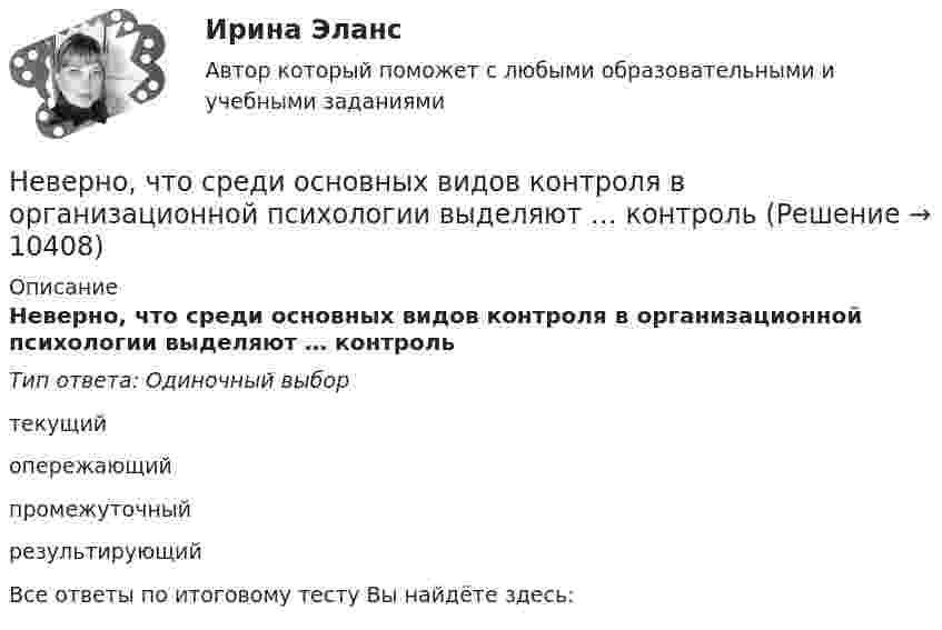      
          Описание
          Неверно, что среди основных видов контроля в организационной психологии выделяют … контрольТип ответа: Одиночный выбортекущийопережающийпромежуточныйрезультирующийВсе ответы по итоговому тесту Вы найдёте здесь:   
            
            
            Неверно, что согласно этическому кодексу психолога ...Неверно, что среди основных видов контроля в организационной психологии выделяют … контрольНеверно, что среди форм разделения труда выделяют …Неверно, что ставка НДФЛ зависит от …Неверно, что статистические методы анализа могут быть применены ...Неверно, что страховой рынок выполняет … функцию.Неверно, что страховщиком по обязательному пенсионному страхованию может быть …Неверно, что решение о признании структуры баланса неудовлетворительной, а предприятия неплатёжеспособным может быть принято, когда значение коэффициентов ..., где К1 - коэффициент текущей ликвидности, К2 -коэффициент обеспеченности собственными Неверно, что рост рыночной доли указывает на ...Неверно, что ... рынок относится к финансовым рынкамНеверно, что рынок труда выполняет... функцию (укажите 2 варианта ответа)Неверно, что с динамикой конфликта ...Неверно, что система управления персоналом включает в себя ... (укажите 2 варианта ответа)Неверно, что собственники (совет директоров) ...