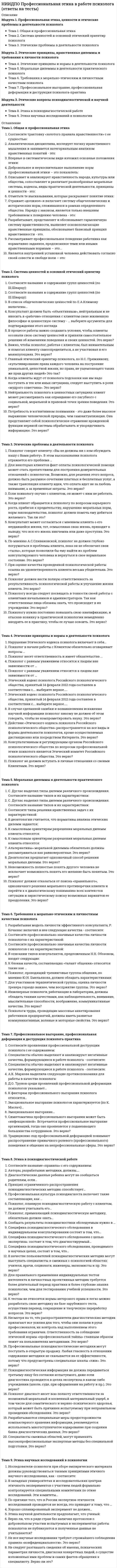      
          Описание
          Модуль 1. Психодиагностика как наука Тема 1. Психодиагностика как наука и практическая деятельность Тема 2. История развития и современное состояние психодиагностики Тема 3. Классификация методов и методик психодиагностикиМодуль 2. Психодиагностика как процесс познания Тема 4. Тест как инструмент диагностики Тема 5. Данные в психодиагностике Тема 6. Понятие и специфика психодиагностического процессаМодуль 3. Практическая психодиагностика Тема 7. Диагностика когнитивной сферы Тема 8. Диагностика личности Тема 9. Понятие психологического диагноза 
          Оглавление
          Тема 1. Психодиагностика как наука и практическая деятельность01. Причины существующего интереса к психодиагностике02. ____ как отрасль психологического знания предназначена для измерения, оценки и анализа индивидуальнопсихологических и психофизиологических особенностей человека, а также выявления различий между группами людей, объединенных по какому-либо признаку03. ____ предполагает свод правил применения психодиагностических инструментов, основанных на знании свойств измеряемых переменных и измеряющих инструментов, на знании этических и профессиональных норм психодиагностической работы.04. ____ рассматривает закономерности вынесения валидных и надежных диагностических суждений (диагнозов), с помощью которых осуществляется переход от признаков или индикаторов определенного состояния, процесса к констатации этих психологических «переменных»05. ____(1) изучает законы психики, ____(2) изучает особенности психики06. ____ психодиагностики очень обширен и включает: 1)Методологические и конкретные методические (практические) принципы построения диагностических методик и формулирования психодиагностических заключений, 2)Методы и конкретные психодиагностические методики, 3)Психометрику – математическую методологию обнаружения индивидуальных различий, 4)Нормативные требования к методикам, их разработчикам и их пользователям07. Психодиагностика понимается как процесс выявления и измерения индивидуально-психологических особенностей человека с помощью специальных методов: наблюдения, тестирования, беседы и т.д. это ... подход08. Психодиагностика признается самостоятельной научной дисциплиной, главное назначение которой разработка методов выявления и изучения индивидуальных психологических и психофизиологических особенностей человека это ... подход09. Признание за психодиагностикой способности в распознании психической реальности. Его особенность заключается в том, что акцент делается на раскрытии индивидуального своеобразия и неповторимости внутреннего мира каждого человека. это ... подход10. Суть – ориентация на теоретические аспекты психодиагностики. Он обобщает длительную историю развития теории и культуры психодиагностики и рассматривает ее в виде самостоятельной научной дисциплины, занимающейся проблемами постановки психологического диагноза это ....... подходТема 2. История развития и современное состояние психодиагностики01. В Древнем Китае существовала система тестирования способностей и отбора правительственных чиновников. Каждые три года сам император экзаменовал чиновников по следующим видам искусства02. Учение о связи внешнего облика человека и его принадлежности к определенному типу личности03. Учение Франца Йозефа Галля о связи психических особенностей человека с наружной формой черепа04. Это учение о почерке, который признавался разновидностью выразительных движений, отражающих психологические свойства и психофизиологические состояния пишущего.05. Одно из наиболее древних учений об индивидуальных особенностях человека, чертах его характера, пережитых им событиях, определяемых по кожному рельефу ладоней.06. Психологическая диагностика выделилась из психологии и начала складываться на рубеже ____ веков под воздействием требований практики.07. Начало психологической диагностике в качестве одной из дисциплин прикладной психологии положит08. Собственное развитие тестов интеллекта и способностей начинается после 1905 года с изданием комплекса тестов для отбора детей в специальные школы, которые составили09. Собственное развитие тестов интеллекта и способностей начинается после 1905 года с изданием комплекса тестов для отбора детей в специальные школы, которые составили Дж. Кэттелл и Ф. Гальтон. Это верно?10. Закладывает основы психотехники – прикладного направления, которое занималось преимущественно проблемами профессионального отбора.11. Наиболее сильное влияние на становление психологической диагностики как самостоятельной научной дисциплины оказала12. Началом возникновения экспериментальной психологии условно считается13. Основателем экспериментальной психологии был14. Одним из первых исследователей в экспериментальной психологии считается15. Исторически не менее важный, источник психологической диагностики заключен в16. Существенную роль в становлении дифференциальной психологии сыграли17. Направление в психологии, которое занимается теорией и методологией разработки и проверки психологических тестов – это18. Термин «психодиагностика» появился только в начале ХХ века. Его распространение связано с именем швейцарского психолога, ученого и врача19. Первым исследователем, использовавшим в психологической литературе термин интеллектуальный тест, был20. Создатель самой популярной в начале XX в. серии интеллектуальных тестов.21. Первая серия тестов — Шкала Бине-Симона (Binet-Simon Intelligence Development Echelle) появилась в22. Шкала Стэнфорд-Бине рассчитана на детей в возрасте от 2,5 до 5 лет. Это верно?23. Все тесты, созданные в первом десятилетии XX в., были групповыми и позволяли вести опыт только с одной группой. Использовать их могли лишь специально подготовленные психологи, имеющие достаточно высокую квалификацию. Это верно?24. Счет проективным методикам ведется с теста словесных ассоциаций К. Юнга, созданного им в25. Триумф проективной диагностики связан с появлением в ____(1) г. «Психодиагностики» автора (2)26. Тест тематической апперцепции (ТАТ) был создан в ____ совместно с Х.Морган.Тема 3. Классификация методов и методик психодиагностики01. Какие критерии классификации являются основанием для классификации методов психодиагностики Б.Г. Ананьева?02. Методические принципы, лежащие в основе классификации психодиагностических методов в классификации А.А. Бодалева, В.В. Столина03. Й. Шванцер выделяет группы психодиагностических методов, опираясь на следующие основания04. Методические принципы, лежащие в основе психодиагностических методов в классификации А.А. Бодалева, В.В. Столина.05. Их делят по форме, по цели использования, по содержанию.По форме ...... могут быть индивидуальные и групповые, устные и письменные, бланковые, предметные, аппаратурные, компьютерные, вербальные и невербальные.06. Они могут быть открытого и закрытого типа. Делятся на ____ личности (диагностика качеств личности) и ____ (информация о человеке, не касающаяся его психических особенностей. Это могут быть данные об истории жизни, семейном положении, возрасте07. Они раскрывают личность человека в глобальном смысле, т.е. раскрывают его со всех сторон. Полученная информация максимально достоверная.08. Измеряют свойства нервной системы, темперамент, генотипические, наследственные особенности человека09. К числу преимуществ наблюдения относится:Тема 4. Тест как инструмент диагностики01. Особенности содержания определения «тест» состоят в том, что02. ____ психологического теста означает, что первичные показатели, их оценка и интерпретация не зависят от поведения и субъективных суждений экспериментатора.03.Объективность психологического теста означает, что04. 1) Единообразие процедуры проведения теста для получения сравнимых с нормой результатов, 2) Единообразие оценки выполнения теста, 3) Определение нормы выполнения теста для сопоставления с ними показателей, полученных в результате обработки данных тестирования. Эти три условия называют05. Первый этап стандартизации психологического теста состоит в создании единообразной процедуры тестирования. Она включает определение следующих моментов06. Распределение результатов, полученных при тестировании испытуемых выборки стандартизации, можно изобразить с помощью графика07.Сведения о степени, в которой тест действительно измеряет то, для чего он предназначен, входят в понятие08. когда метод точно измеряет то свойство, для измерения которого он предназначен, то это показывает егоТема 5. Данные в психодиагностике01. В психологическом измерении существует несколько типов шкалирования признаков. Выберите верные виды шкал02. Показатель – это количественная величина, измеряемая в тесте. Для нее используется ранговая шкала - это верно?03. совокупность значений (смыслов), придаваемых определенным способом различным данным (в более общем смысле: теориям, символам, формулам, выражениям и т.п.) – это04. Формальный уровень данных— это совокупность опытных (эмпирических) объектов (допустим, участников группы), рассматриваемых вместе с интересующими исследователя отношениями между ними (например, их межличностными отношениями). Это верно?05. Содержательный уровень данных — это совокупность результатов измерений. Обычно исходными данными называют данные содержательного уровня.Это верно?Тема 6. Понятие и специфика психодиагностического процесса01. При проведении диагностического обследования, необходимо учитывать:02. При проведении диагностического обследования, необходимо учитывать возможные ограничения:03. Для первоначального ознакомления с диагностическими процедурами следует применять легко реализуемые методики, а с развитием навыков обследования и интерпретации переходить к более сложным процедурам. Это верно?04. Сбору данных с помощью диагностических методик предшествует ____ с некоторым комплексом объективных и субъективных показателей05. В систему взаимодействия «экспериментатор—испытуемый», входит много различных переменных.06. Стандартизация условий тестирования касается не только инструкций и всего того, что связано с предложением обследуемому тестового материала, но и обстановки тестирования. Верно ли это?07. Факторы, определяющие включение методик в программу обследования08. Программа методик должна состоять из следующих элементов:09. Для решения узкоспециальной задачи программа состоит из 1-2 методик. Это верно?10. Предварительная подготовка экспериментатора к сеансу обследования не обязательно должна включать точное запоминание инструкции, приобретение тестовых материалов, оптимальное их размещение, подробное знакомство с процедурой проведения, предварительный инструктаж ассистентов и т.п. Это верно?11. Какие требования необходимо соблюдать при диагностике?12. От соотношения методик в программе обследования зависит интерпретация результатов обследования. Верно?13. Завершающий этап планирования психодиагностического обследования связан с решением технических вопросов проведения обследования.14. Заключения зависят от теоретических установок и специализации диагноста. Они не имеют единой стандартной формы и правила написания. Важно, чтобы оно соответствовало интересам, потребностям и уровню подготовки тех, кто его получит. Это верно?15. Заключение эффективно, если в нем отражены среднестатистические свойства конкретного индивида, т.е. черты, результаты обследовании которых соответствуют средним показателям. Это верно? Тема 7. Диагностика когнитивной сферы01. Интеллект опосредует успешность деятельности, выполняемой человеком, от него зависит разумность его поведения и взаимоотношений с окружающими, социальная ценность и социальный статус индивида. Это верно?02. Интеллект03. Понятие «интеллект» (англ. — intelligenc) как объект научного исследования было введено в психологию04. Понятие «интеллект» (англ. — intelligenc) как объект научного исследования было введено в психологию05. Коэффициент интеллектуальности (IQ) часто называют синонимом интеллекта. Это верно?06. В настоящее время признано, что интеллектуальные тесты оправдали себя как средства измерения интеллекта, рассматриваемого как общая способность или группа способностей. Это верно?07. Для правильной интерпретации результатов тестирования интеллекта следует знать:08. Давно известно, что средний уровень и диапазон так называемых способностей к обучению, выявляемых специальными тестами, широко варьируют в разных семьях запада. Это верно?09. Психологи установили, что заметные подъемы и спады IQ у детей могут быть вызваны следующими причинами:10. Тесты действия, неязыковые и невербальные тесты за рубежом обычно применяются для диагностики интеллекта у11.Чаще всего те психологические характеристики, которые за рубежом рассматриваются в свете изучения интеллекта, в отечественной психологии трактуются в связи с понятием психологического развития. Это верно?12. Показатели умственного развития, рассматриваемые отечественными психологами, зависят от содержания теоретических концепций умственного развития, которых он придерживается. Среди них чаще всего отмечаются следующие:13. Интерес к вопросам психологической диагностики интеллектуального развития в отечественной практике резко возрос в14. Одним из научных коллективов, первым взявшимся за адаптацию зарубежных тестов интеллекта, была руководимая ____ лаборатория психофизиологии детей дошкольного возраста НИИ дошкольного вос-питания АПН СССР.15. Социально-психологические нормативы – это требования ____Тема 8. Диагностика личности01. В отечественной психологии реальным базисом личности человека признается совокупность его общественных отношений, реализуемых через многообразие деятельностей. Общество рассматривается не просто некоторой внешней средой личности. Она объективно включена в систему общественных отношений, и этим определяется формирование структуры личности, образуемой комплексом свойств, — мотивов, стремлений, установок, привычек и т. д. Это верно?02. Отметьте личностные опросникив списке:03. Комбинации содержательных характеристик личности, между которыми существуют закономерные и необходимые связи, «комплексы», «согласованные паттерны» - это04. MMPI широко охватывает такие области, как05. К базисным шкалам MMPI относят следующие:06. К базисным шкалам MMPI относят следующие:07. Понимаются как последовательность поведения, привычки или тенденции к повторению поведенческих проявлений.08. Опросник X. Шмишека(Schmieschek Fragebogen), предназначенный для диагностики09. Патохарактерологический диагностический опросник (ПДО) А.Е. Личкопредназначен для диагностики типа ____ характера у подростков в возрасте от 14 до 18 лет.10. Определяет пристрастность, избирательность и конечную целенаправленность психического отражения и регулируемой им активности, а в житейском понимании объясняет, почему живое существо предпочитает совершать одно, а не другое – это11. Форма проявления познавательной потребности, обеспечивающая направленность личности на осознание целей деятельности- это12. Выраженная направленность индивида положительно или отрицательно реагировать на определенный класс стимулов, ситуаций, событий – это13. Качества или свойства предметов, которые делают их полезными, желательными или ценимыми – этоТема 9. Понятие психологического диагноза01. Одной из наиболее разработанных теоретических схем психологического диагноза и сегодня остается предложенная известным психологом02. Я. Рейковский выделяет ряд основных направления в работе психодиагноста - это03. Верно ли что, при диагнозе деятельности задача психологического диагноза не только в том, чтобы выявить, какие действия протекают ошибочно, но также и то, в каких действиях индивидуум может быть успешен04. Верно ли, что при диагностике эмоциональных процессов Рейковский особое внимание уделяет изучению «истории дидактических процессов» индивида, важной для анализа приобретенных знаний и умений, а также рекомендует внимательно изучать «историю воспитательных процессов», в которой формируются системы ожиданий, потребностей и отношений.05. Верно ли, что при В диагностике генезиса механизмов регуляции определяют, какова степень соответствия между характеристиками ситуации и особенностями эмоциональных реакций по длительности, силе, знаку и содержанию эмоций.06.конечный результат деятельности психолога, направленной на описание и выяснение сущности индивидуальнопсихологических особенностей личности с целью оценки их актуального состояния, прогноза дальнейшего развития и разработки рекомендаций, определяемых целью исследования - это07. Причины психологических ошибок в концепции 3.Плевицкой следующие: 
            
            
            НИИДПО Психодиагностика (ответы на тесты)НИИДПО Психология девиантного поведения (ответы на тесты)НИИДПО Психология (ответы на тесты)НИИДПО Психология развития и возрастная психология (ответы на тесты)НИИДПО Психология семьи. Технологии работы с семьей (ответы на тесты)НИИДПО Психология труда, организационная психология (ответы на тесты)НИИДПО Психология экстремальных ситуаций и состояний (ответы на тесты)НИИДПО Общая психология (ответы на тесты)НИИДПО Общие основы педагогики (ответы на тесты)НИИДПО Основы бизнес-психологии. Коучинг-технологии (ответы на тесты)НИИДПО Основы консультативной психологии (ответы на тесты)НИИДПО Основы профдиагностики и профессионального развития (ответы на тесты)НИИДПО Основы специальной психологии (ответы на тесты)НИИДПО Педагогическая психология (ответы на тесты)