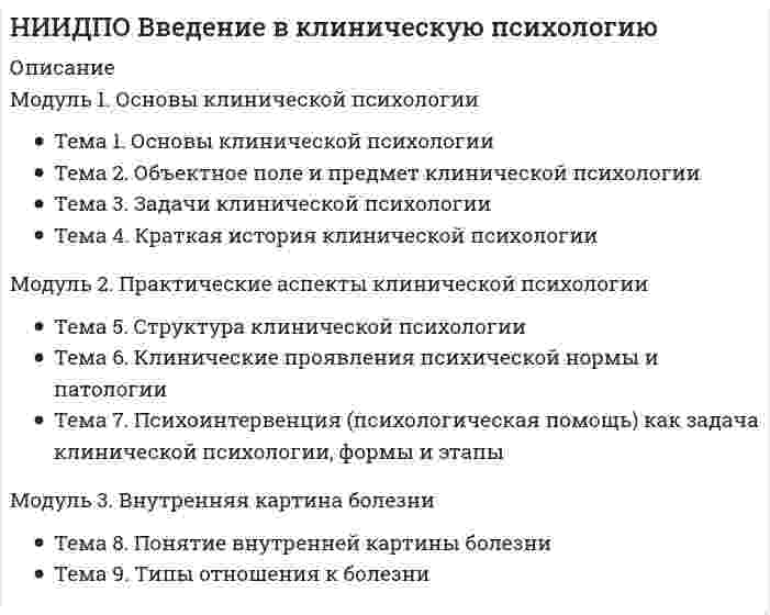      
          Описание
          Модуль 1. Основы клинической психологии Тема 1. Основы клинической психологии Тема 2. Объектное поле и предмет клинической психологии Тема 3. Задачи клинической психологии Тема 4. Краткая история клинической психологииМодуль 2. Практические аспекты клинической психологии Тема 5. Структура клинической психологии Тема 6. Клинические проявления психической нормы и патологии Тема 7. Психоинтервенция (психологическая помощь) как задача клинической психологии, формы и этапыМодуль 3. Внутренняя картина болезни Тема 8. Понятие внутренней картины болезни Тема 9. Типы отношения к болезни 
          Оглавление
          Тема 1. Основы клинической психологииВначале клиническая психология, которую активно разрабатывали психиатры, была нацелена наВ современной психологии, как правило, термины «клиническая» и «медицинская» психологии используются как синонимы - это верно?Сегодня существует достаточно большое количество родственных психологических дисциплин, имеющих отношение к клинической психологииВ соответствии с традициями в клиническую психологию включаются следующие разделыСферой общего научного и практического интереса клинической психологии и психиатрии являетсяВ области психодиагностики клинический психолог должен уметьВ области психологического консультирования и применения психокоррекционных методов должен обладать следующими практическими навыкамиКлинический (медицинский) психолог, наряду с врачом, медицинской сестрой и социальным работником составляют ближайший круг, оказывающий пациенту медико-психологическую помощь. При этом роль клинического психолога первична как в диагностическом, так и в психокоррекционном и психотерапевтическом плане. Это верно?Тема 2. Объектное поле и предмет клинической психологииВ объектном поле клинической психологии размещается такой объект, как «практически здоровые люди», перед которыми стоит задача развития и укрепления своего здоровья через усиление здорового образа (стиля) жизни. Это объект, в котором очень сильно заинтересована та часть клинической психологии, которая может быть обозначена как психология здоровья, или, как ее в свое время ориентировал ....., «клиническая психология нормы».____считают, что предметы клинической психологии и психиатрии в современном их понимании очень близки: «Предметом научных исследований как клинической психологии, так и психиатрии являются психические расстройства. Таким образом, можно сказать, что в этом отношении клиническая психология и психиатрия мало различаются, даже если учесть по-разному расставленные акценты в их подходе к предмету исследования. Кто эти авторы?Как для любой области психологии, так и для клинической психологии _____ выступает базисом, из которого она черпает теории, методы, категориальный аппарат.Если в своей практике клинический психолог занимается психодиагностикой, консультированием больных, терапией, профилактикой и реабилитацией, он может применять или не применять знания и методы, накопленные психологической наукой и практикой. Это верно?Клиническая психология в ее отношениях с психологической наукой является не только берущей, но и дающей или возвращающей ее частью, например данные патопсихологических исследований для решения многих вопросов общей психологии, о соотношении биологического и привлечение в качестве объекта изучения разных форм аномалии. Это верно?Чья это фраза: «Болезнь -- тонкое орудие анализа; она производит для нас опыты, никаким другим путем не осуществимые».Чья это фраза: «Нигде так ясно не открываются тайны природы, как там, где она отклоняется от проторенных дорог. Ибо давно известно, что полезность и значение любой вещи мы осознаем лишь тогда, когда мы ее лишаемся или когда она выходит из строя».Кому принадлежит эта фраза?«Отношение психиатрии к психологии. Психология есть наука о душе вообще; психиатрия есть наука о душевном расстройстве. Выводы психиатров к здоровой душе неприложимы. Общие выводы научной психологии для психиатрии обязательны, ибо душа, расстроившись, не перестает быть душою. Рациональная психиатрия неизбежно имеет в своей основе психологию».Кому принадлежит эта фраза? «Для того чтобы узнать, что бывает у человека больного, мы должны изучать, что бывает у человека здорового, познакомиться с нормальным проявлением душевной жизни»Кому принадлежит эти фраза? «пробел, который ощущает в своем профессиональном образовании медик, стоящий несколько выше в духовном отношении, двоякого рода. Он нуждается в психологии, которая возникла бы из врачебной практики и была бы предназначена для практических задач врачебной профессии. Это - самое главное. За этими пределами у врача возникает стремление к психологии чаще всего из смутно ощущаемой потребности вырваться из четырех стен узкой профессиональной специализации и получить возможность бросить взгляд на более широкие духовные области познания, этических и эстетических проблем, развития народной жизни -- и притом сделать это в такой форме, чтобы его медико-естественно-научный круг мыслей органически связался в одно целое с духовнонаучным горизонтом».Тема 3. Задачи клинической психологииКогда произошел количественный и качественный подъем клинико-психологического исследования?Число же отечественных изданий по клинико-психологической тематике начало расти сНаиболее интенсивно в мировой психиатрии психологи включены в разработку проблемВ понятийный аппарат психологии термин «психодиагностика» (греч. psyche -- душа и diagnosis -- распознавание) был введен вПо мнению Бастине в клинической психологии психодиагностика должна решать в основном следующие задачи (выберите верные)Л.И. Вассерман и О.Ю. Щелкова считают, что конкретные задачи психологической диагностики в клинике определяются запросом врача и имеют стандартный набор методик с учетом целей исследования, без учета актуального психического состояния больного, его возраста, интеллектуального (образовательного) статуса и других характеристик. Это верно?Л.И. Вассерман с соавт. справедливо подчеркивают, что психологическая диагностика, являясь первым этапом психологической помощи больному или испытывающему психологические трудности человеку, должна быть направлена на выявление не только патологически измененных (или ситуативно расстроенных), но и сохранных сторон личности, стимулировании его способности к личностному росту, восстановлению своего личностного и социального статуса, формированию новых способов совладания (психологического преодоления) с болезненными состояниями и критическими жизненными ситуациями. Это верно?В каких видах экспертиз может принимать участие клинический психологТема 4. Краткая история клинической психологииПервым трудом по клинической (медицинской) психологии можно, видимо, считать книгу «Медицинская психология» Р. Лотце (Lotze), вышедшую в ____ г. в ГерманииТермин «клиническая психология» в той же Германии вошел в научный и практический обиход фактически 100 лет спустя с выходом в свет книги «Клиническая психология» (Hellpach, 1946), в которой речь идет о ...В США термин «клиническая психология» принят специалистами пятьюдесятью годами раньше в связи с открытием ____(1) психологической клиники в ____(2) году.В своей клинике Д. Уитмер рамках, по его терминологии, клинической психологии занималсяОдно из наиболее существенных достижений Э. Крепелина в клинической психологии - этоТерапевтический метод Мюнстерберга заключался в том, чтобы убрать беспокоящие пациента мысли, избавить его от нежелательных привычек, заставить забыть о негативных эмоциях, научить успешно справляться с рядом проблем, включая алкоголизм, наркозависимость, галлюцинации, навязчивые мысли, фобии и сексуальные расстройства. Это верно?Кому из ученых принадлежит эта идея «акты поведения (действия)человека не являются равноценными, а скорее разноуровневыми»Отметьте представителей Московской психологической школы, которые внесли вклад в развитие клинической психологии в России.Отметьте представителей Ленинградской (Санкт-Петербургской психологической школы), которые внесли вклад в развитие клинической психологии в России.Первые нейропсихологические исследования в нашей стране начали проводиться в ____ годах (1)_____ (2) Кем?На какие годы в нашей стране приходится кризис практической прикладной психологии и психотерапииКому из исследователей принадлежат теоретические построения о взаимоотношениях личности и среды, концепция психологии личности как системы отношений индивида с окружающей действительностьюОснователем отечестенной нейропсихологии можно считатьВ каком году в МГУ создаются факультет психологии и кафедры пато- и нейропсихологии ____(1) , ив ЛГУ факультета психологии и специализации по медицинской психологии ____(2)Тема 5. Структура клинической психологииСодержанием общей клинической психологии (ОКП) являются общие и основополагающие допущения оОбщая клиническая психология создает собственную школу, а также служит профессиональным ориентиром, занимается дефиницией, диагностикой, классификаций или патогенетическим объяснением отдельных расстройств, отдельной клинико-психологической моделью и обобщенными основаниями дефиниций, диагностики, классификации, патогенеза и интервенции. Это верно?Ветвь клинической психологии, изучающая закономерности распада психической деятельности и свойств личности в сопоставлении с закономерностями формирования и протекания психических процессов в норме- этоК числу основателей патопсихологии следует отнестиВ основной круг теоретических проблем патопсихологии как синтеза общепсихологического и клиникопсихиатрического знания входят:Отрасль психологии, изучающая мозговую основу психических процессов и эмоционально-личностной сферы и их связь с отдельными системами головного мозга -этоПредметом исследования нейропсихологии являетсяГлава нейропсихологической школы Московского университета былЯвляется набором специфических образовательных, научных и профессиональных положений психологии в укрепление и сохранение здоровья, профилактику и лечение болезни, а также идентификацию этиологических и диагностических коррелятов здоровья, болезни и дисфункции, а также анализ и развитие системы охраны здоровья и формирование политики в области здоровья - это направлениеЛенинградскую школу клинической нейропсихологии возглавлялиОбласть научных интересов школы Московского университетаОбласть интересов Ленинградской школы клинической нейропсихологииПонятие «психосоматика» было введено ____ (1) в ____ (2) годуПервые психосоматические теории связаны сКто автор данной теории: выделил группу психогенных расстройств в вегетативных системах организма и назвал их вегетативными неврозами, считая, что симптом - это не символическое замещение подавленного конфликта, а нормальное физиологическое сопровождение хронизированных эмоциональных состояний. Любая эмоциональная реакция, не нашедшая выхода в данный момент, имеет свой относительно четко очерченный соматический эквивалент. Специфичность заболевания, по его мнению, следует искать в конфликтной ситуации.Кто из ученых сформулировал теорию «профиля личности», согласно которой люди, страдающие определенной болезнью, похожи по их личностным особенностям, и что именно эти особенности их личности отвечают за возникновение болезниКто предложил «теорию десоматизации-ресоматизации», в основе которой лежит представление о неразрывности соматических и психических (эмоциональных) процессов у человека в раннем детствеКто определял внутреннюю картину болезни как «...все то, что испытывает и переживает больной, вся масса его ощущений...его общее самочувствие, самонаблюдение, представления о своей болезни, о ее причинах... весь тот огромный мир больного, который состоит из весьма сложных сочетаний восприятия и ощущения, эмоций, аффектов, конфликтов, психических переживаний и травм»Тема 6. Клинические проявления психической нормы и патологииИндивидуальное целостное психическое переживание в процессе диагностики психических расстройств называется:«В связи с возможностью полного феноменологического сходства психической болезнью (психопатологическим симптомов) признается лишь то, что может быть таковой доказано» -- гласит принцип:Наряду с критерием доказанности в принцип Курта Шнайдера включается и критерий:Диагностический принцип, при котором требуется «воздерживаться от преждевременных суждений» обозначается принципом:Оценка состояния индивида типа: «У больного скорбное выражение лица» не учитывает одного из нижеследующих диагностических принципов:Для убедительной диагностики психопатологических симптомов принципиально важными являются законы:Феноменологический подход к диагностическому процессу использует принципы:Для диагностики психической реакции следует учитывать, что ее длительность не должна превышать:Психическое состояние, характеризующееся тяжелым нарушением психических функций, контакта с реальной действительностью, дезорганизацией деятельности обычно до асоциального поведения и грубым нарушением критики называется:Принцип «.........» оценивает такой психический параметр как уровень психических расстройств, своеобразную глубину и выраженность психопатологической картины заболевания длительности расстройствПсихические реакции, состояния и развития, вызванные наследственно-конституциональными причинами, относятся к одному из следующих типов психического реагирования:Истерические и ипохондрические непсихотические симптомы являются признаками одного из следующих типов психического реагирования:Продолжительное и необратимое нарушение любой психической функции, общего развития психических способностей или характерного образа мышления, ощущения и поведения, составляющего отдельную личность называется:Абулия относится к одной из следующих групп психических расстройств;Состояние полного или частичного возмещения (замещения) нарушенных в связи с болезнью психических функций называется:Тема 7. Психоинтервенция (психологическая помощь) как задача клинической психологии, формы и этапыОхватывает все мероприятия, которые препятствуют возникновению проблем адаптации (приспособления и порождения), в том числе проблем здоровья (расстройств и болезней) - их предотвращение и редукцию - этоВ России зарождение психопрофилактикисвязывают с именами какВпервые термин «психотерапия» был введен в ____ (1) в. _____ (2) кем?Согласно Декларации Европейской Ассоциации психотерапии от 21 октября ____ г. психотерапия является особой дисциплиной из области гуманитарных наукНаибольшее развитие и признание получили 3 психотерапевтических направления - какие?Отличие психоконсультирования от психотерапииНаправленное психологическое воздействие на определенные психологические структуры с целью обеспечения полноценного развития и функционирования индивида, или «система мероприятий, направленных на исправление недостатков психологического развития или поведениячеловека с помощью специальных средств психологического воздействия - этоВыделяют специфические черты, характерные для психокоррекционного процесса, отличающие его от психотерапии - выберите верноеЗанята возвращением бывших больных психическими или соматическими расстройствами в общественную и профессиональную жизнь -этоТема 8. Понятие внутренней картины болезниСубъективное отношение к заболеванию называется также «внутренней картиной болезни», концепцией болезни, нозогнозией. Кто дал это определение?Отметьте факторы для формирования внутренней картины болезниКакой из признаков при формировании внутренней картины болезни в большей степени проявляется при половой идентичности?Ложная убежденность человека (чаще девушки) в наличии у него уродства - этоПовышенно значимой группой заболеваний для детей, подростков и молодежи считаются т.н. «стыдные» болезни, к которым обычно относят венерические и психические заболевания. Это верно?Для какой возрастной категории повышенно значимой группой заболеваний считаются «стыдные» болезни, к которым обычно относят венерические и психические заболевания, а также заболевания, носящие оттенок субъективной не престижности?Человек часто оценивает тяжесть болезни, исходя из влияния симптомов заболевания на его настоящую и будущую трудоспособность, причем оценка зависит от того насколько существенно влияют симптомы болезни на качество исполнения профессиональных обязанностей. Это верно?Интроверты воспринимают все уровни стимуляции (в том числе болевой) менее интенсивно, чем экстраверты. Это верно?В рамках известных типов темперамента более низкие болевые пороги у холерика и сангвиника по сравнению с меланхоликом и флегматиком. Это верно?Ограничение подвижности или обездвиженность, вызванные болезнью (прикованность к постели, необходимость соблюдать постельный режим), могут служить психологической фрустрацией для лиц, двигательный режим которых нацелен на быстроту действий, склонность к интенсивной физическим нагрузкам. Это верно?Тип акцентуации НЕ является фактором выбора того или иного типа реагирования. Это верно?В первую очередь, из личностных особенностей, влияющих на формирование субъективного отношения к болезни следует отметитьПсихологические реакции на заболевание разнятся у глубоко верующих людей (1) и воинствующих атеистов (2).«Антиципационная состоятельность» - этоТема 9. Типы отношения к болезниН.Я. Иванов и А.Е.Личко выделили ____(сколько) типов отношения к болезни:Какой тип реагирования на заболевание здесь описан: трезвая оценка своего состояния без склонности преувеличивать его тяжесть и без оснований видеть все в мрачном свете, но и без недооценки тяжести болезни. Стремление во всем активно содействовать успеху лечения. Нежелание обременять других тяготами ухода за собой. В случае неблагоприятного прогноза в смысле инвалидизации -- переключение интересов на те области жизни, которые останутся доступными больному. При неблагоприятном прогнозе -- сосредоточение внимания, забот, интересов, на судьбу близких, своего дела.Какой тип реагирования на заболевание здесь описан: Непрерывное беспокойство и мнительность в отношении неблагоприятного течения болезни, возможных осложнений, неэффективности и даже опасности лечения. Поиск новых способов лечения, жажда дополнительной информации о болезни, вероятных осложнениях, методах терапии, непрерывный поиск «авторитетов».Какой тип реагирования на заболевание здесь описан: Сосредоточение на субъективных болезненных и иных неприятных ощущениях. Стремление постоянно рассказывать о них окружающим. На их основе преувеличение действительных и выискивание несуществующих болезней и страдании. Преувеличение побочного действия лекарств. Сочетание желания лечиться и неверия в успех, требований тщательного обследования и боязни вреда и болезненности процедурКакой тип реагирования на заболевание здесь описан: удрученность болезнью, неверие в выздоровление, в возможное улучшение, в эффект лечения. Активные депрессивные высказывания вплоть до суицидальных мыслей. Пессимистический взгляд на все вокруг. Неверие в успех лечения даже при благоприятных объективных данных.Какой тип реагирования на заболевание здесь описан: полное безразличие к своей судьбе» к исходу болезни, к результатам лечения. Пассивное подчинение процедурам и лечению при настойчивом побуждении со стороны. Утрата интереса ко всему, что ранее волновало.Какой тип реагирования на заболевание здесь описан: Поведение по типу «раздражительной слабости». Вспышки раздражения, особенно при болях, при неприятных ощущениях, при неудачах лечения, при неблагоприятных данных обследования. Раздражение нередко изливается на первого попавшегося и завершается нередко раскаянием и слезами. Непереносимость болевых ощущений. Нетерпеливость. Неспособность ждать облегченияКакой тип реагирования на заболевание здесь описан: тревожная мнительность прежде всего касается опасений не реальных, а маловероятных осложнений болезни, неудач лечения, а также возможных (но малообоснованных) неудач в жизни, работе, семейной ситуации в связи с болезнью. Воображаемые опасности волнуют более, чем реальныеКакой тип реагирования на заболевание здесь описан: Чрезмерная озабоченность возможным неблагоприятным впечатлением, которое могут произвести на окружающих сведения о своей болезни. Опасения, что окружающие станут избегать, считать неполноценным, пренебрежительно относиться, распускать сплетни или неблагоприятные сведения о причине и природе болезни. Боязнь стать обузой для близких из-за болезни и неблагожелательного отношения с их стороны в связи с этим.Какой тип реагирования на заболевание здесь описан: «Уход в болезнь», выставление напоказ близким и окружающим своих страданий и переживаний с целью полностью завладеть их вниманием. Требование исключительной заботы - все должны забыть и бросить все и заботиться только о больном. Разговоры окружающих быстро переводятся «на себя». В других людях» также требующих внимания и заботы, видят только «конкурентов» и относятся к ним неприязненно. Постоянное желание показать свое особое положение, свою исключительность в отношении болезни.Какой тип реагирования на заболевание здесь описан: Необоснованно повышенное настроение, нередко наигранное. Пренебрежение, легкомысленное отношение к болезни и лечению. Надежда на то, что «само собой все обойдется». Желание получать от жизни все, несмотря на болезнь. Легкость нарушений режима, хотя эти нарушения могут неблагоприятно сказываться на течение болезни.Какой тип реагирования на заболевание здесь описан: Активное отбрасывание мыслей о болезни, о возможных ее последствиях. Непризнание себя больным. Отрицание очевидного в проявлениях болезни, приписывание их случайным обстоятельствам или другим несерьезным заболеваниям. Отказ от обследования и лечения. Желание «обойтись своими средствами».Какой тип реагирования на заболевание здесь описан: «Уход о болезни в работу». Даже при тяжести болезни и страданиях стараются во что бы то ни стало продолжать работу. Трудятся с ожесточением, с еще большим рвением, чем до болезни, работе отдают все время, стараются лечиться и подвергаться обследования так, чтобы это оставляло возможность продолжения работы.Какой тип реагирования на заболевание здесь описан: Уверенность в том, что болезнь является результатом чьего-то злого умысла. Крайняя подозрительность к лекарствам и процедурам. Стремление приписывать возможные осложнения лечения или побочные действия лекарств халатности или злому умыслу врачей и персонала. Обвинения и требования наказаний в связи с этим. 
            
            
            НИИДПО Введение в клиническую психологию (ответы на тесты)НИИДПО Дифференциальная психология (ответы на тесты)НИИДПО Интернет-консультирование, организация и проведение психологического консультирования с использованием интернет-коммуникаций (ответы на тесты)НИИДПО История психологии (ответы на тесты)НИИДПО Конфликтология и медиация (ответы на тесты)НИИДПО Методологические основы обучения (ответы на тесты)НИИДПО Общая психология (ответы на тесты)…нестандартная, гибкая структура управления и коллективная ответственностьНетрадиционные и возобновляемые источники энергии (1).ти (тест с ответами МОИ)НЕФТЕХИМИЯ (Ответы Тест Синергия) 88/100Нефтехимия (тест с ответами Синергия)Нижний предел зоны оптимума флотации определяется:Низкомолекулярное вещество, последовательным присоединением молекул которого образуется макромолекула полимера, называется…НИИДПО Анатомия центральной нервной системы (ответы на тесты)