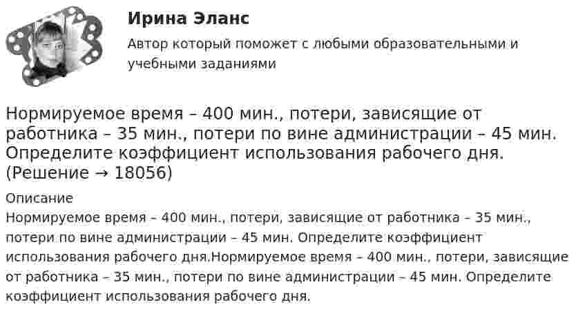      
          Описание
          Нормируемое время – 400 мин., потери, зависящие от работника – 35 мин., потери по вине администрации – 45 мин. Определите коэффициент использования рабочего дня.Нормируемое время – 400 мин., потери, зависящие от работника – 35 мин., потери по вине администрации – 45 мин. Определите коэффициент использования рабочего дня.  
            
            
            ✍Нормирование труда на предприятиях ГС (все ответы Синергия / МоСАП / МТИ)Нормируемое время – 400 мин., потери, зависящие от работника – 35 мин., потери по вине администрации – 45 мин. Определите коэффициент использования рабочего дня.Нормируется ли значение напряжения в узлах сетей 35-220 кВНормируется ли значение напряжения в узлах сетей 35-220 кВНормы «juscogens» представляют собой общепризнанные ... международного права.Нормы «juscogens» представляют собой общепризнанные ... международного права.Нормы расходы воды на хозяйственно-питьевые нужды в производственных зданиях на 1 человека в смену: Выберите один ответ: Нормативный документ Банка России, который регламентирует порядок осуществления кассовых операций, – это …Нормативным является построение предложения с деепричастным оборотом ... Подъезжая к дачному посёлку, детские воспоминания начали оживать в моей памяти Освоив наш видеокурс, языковой барьер перестанет вас беспокоить Записавшись на приём к врачу, Нормативным является построение предложения с деепричастным оборотом ... Посетив выставку, нам запомнились картины Айвазовского Мне стало грустно, рассматривая потрёпанные страницы альбома с давно забытыми фотографиями Осмотревшись вокруг, Нормативным является согласование прилагательного с несклоняемым существительным в конструкции...  военный атташе талантливая маэстро финское салями забавное шимпанзеНормативы использования химических веществ в хозяйстве относятся к … показателям качества окружающей природной средыНормативы качества окружающей среды - это нормативы, установленные в соответствии с химическими, физическими, биологическими и иными показателями для оценки качества окружающей среды и при соблюдении которых...Нормирование точности В 64