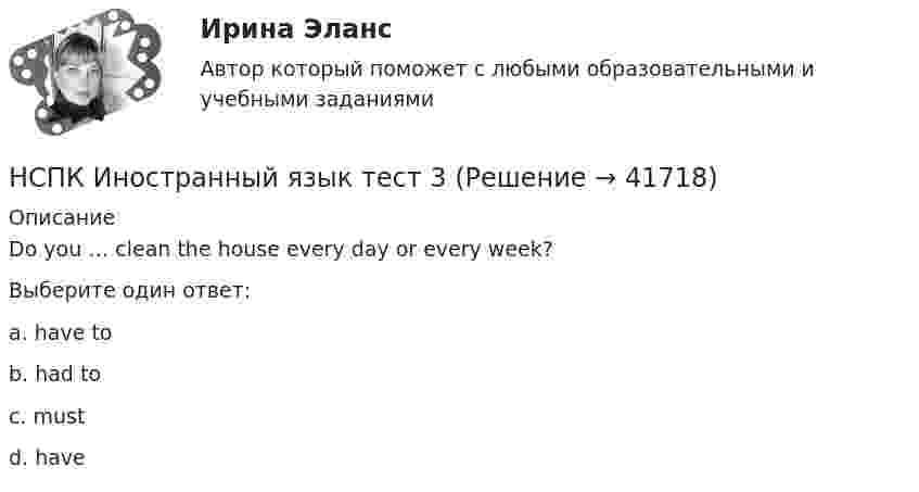      
          Описание
          Do you … clean the house every day or every week?Выберите один ответ:a. have tob. had toc. mustd. have   
            
            
            НСПК. Иностранный язык (второй семестр)НСПК Иностранный язык тест 3НСПК Иностранный язык тест 4НСПК. Информатика (ДОУА, СР). Практическое занятие 1. Задание 7НСПК! Информатика и информационно-коммуникационные технологии в профессиональной деятельности. Все АПЗ. (ДО, СпДО, ПНК, КП, ПДО, 2 часть)НСПК! Информатика и информационно-коммуникационные технологии в профессиональной деятельности. Комплексное задание. (ДО, СпДО, ПНК, КП, ПДО, 2 часть)НСПК! Информатика и информационно-коммуникационные технологии в профессиональной деятельности. ПЗ-2. Задания 1, 2, 5, 8 (ДО, СпДО, ПНК, КП, ПДО, 1 часть)НСПК Дополнительное образование детей: история и современность (ПДО, 2 часть) Практическое занятие 2 ОЦЕНКА 50,00 ИЗ 50,00[НСПК]  Дополнительное образование детей: история и современность (ПДО, 2 часть) тест 2НСПК Дополнительное образование детей: история и современность Практическое занятие 1 оценка 50.00из50.00НСПК, Дополнительное образование детей: история и современность, тест к разделу 3НСПК ДОПОЛНИТЕЛЬНОЕ ОБРАЗОВАНИЕ ДЕТЕЙ: ИСТОРИЯ И СОВРЕМЕННОСТЬ ТЕСТ К РАЗДЕЛУ 3НСПК, Дополнительное образование детей: история и современность, тест к разделу 4НСПК ДОПОЛНИТЕЛЬНОЕ ОБРАЗОВАНИЕ ДЕТЕЙ: ИСТОРИЯ И СОВРЕМЕННОСТЬ ТЕСТ К РАЗДЕЛУ 4