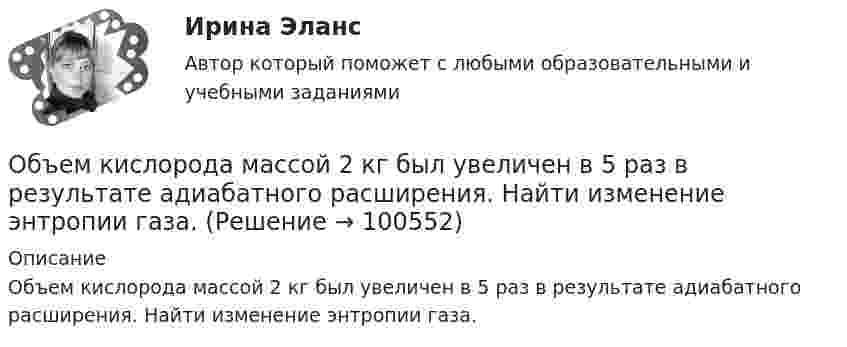      
            Описание
            Объем кислорода массой 2 кг был увеличен в 5 раз в результате адиабатного расширения. Найти изменение энтропии газа.   
            
            
            Объём кислорода массой 1 кг был увеличен в 5 раз в результате изотермического расширения. Найти изменение энтропии газа.Объем кислорода массой 2 кг был увеличен в 5 раз в результате адиабатного расширения. Найти изменение энтропии газа.Объём кислорода массой 2 кг был увеличен в 5 раз в результате адиабатного расширения. Найти изменение энтропии газа.Объём кислорода массой m = 2,0 г сначала адиабатически увеличивают в n = 2,5 раза, а затем изобарно уменьшают до первоначального состояния. Определить изменение энтропии DS между конечным и начальным состояниями.«Объем национального производства и экономический рост»  Объемная доля – это …Объемный заряд с плотностью 2 нКл/м3 равномерно распределен между двумя  концентрическими сферическими поверхностями, причем радиус внутренней  поверхности 10 см, а наружной – 50 см. Найдите напряженность поля в точках,  отстоящих от центраОбъём газа 0,5 л ионизируется рентгеновским излучением. Сила тока насыщения 4 нА. Сколько пар ионов образуется в 1 см3 газа за 1 с? Заряды ионов равны элементарному заряду.Объём газа, заключённого между электродами ионизационной камеры, 0,5 л. Газ ионизируется рентгеновскими лучами. Сила тока насыщения 4∙10-9 А. Сколько пар ионов образуется в 1 с в 1 см3 газа? Заряд каждого иона равен элементарному заряду.Объём газа, заключённого между электродами ионизационной камеры, V = 0,8 л. Газ ионизируется рентгеновским излучением. Сила тока насыщения Iнас = 6 нА. Сколько пар ионов образуется за время t = 1 с в объёме V1 = 1 см3 газа? Объём газа при адиабатическом сжатии уменьшился в 10 раз, а давление увеличилось в 21,4 раза. Определить отношение удельных теплоёмкостей газа?Объём газ, заключённого между электродами ионизационной камеры, V = 6,5 л. Газ ионизируется рентгеновскими лучами. Сила тока насыщения Iнас = 4·10-9 А. Сколько пар ионов образуется за 1 с в 1 см3 газа? Заряд каждого иона равен элементарному заряду.Объём гелия, масса которого составляет 2 кг, увеличился в 5 раз:  а) изотермически;  б) адиабатно.  	Каково изменение энтропии в этих случаях?Объём жировой ткани, подвергающейся УВЧ-терапии, имеет площадь 8 см2 и толщину 3 см. Каково его активное сопротивление? Вычислить емкостное сопротивление этого участка ткани, если его электроёмкость 8500 пФ