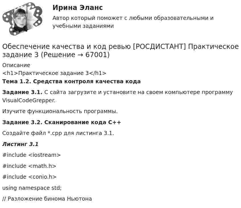     
            Описание
            <h1>Практическое задание 3</h1> Тема 1.2. Средства контроля качества кода Задание 3.1. С сайта  загрузите и установите на своем компьютере программу VisualCodeGrepper.	Изучите функциональность программы.  Задание 3.2. Сканирование кода C++	Создайте файл *.cpp для листинга 3.1. Листинг 3.1	#include <iostream>	#include <math.h>	#include <conio.h>	using namespace std;	// Разложение бинома Ньютона   
            
            
            Обеспечение качества и код ревью [РОСДИСТАНТ] Практическое задание 2Обеспечение качества и код ревью [РОСДИСТАНТ] Практическое задание 3Обеспечение качества и код ревью [РОСДИСТАНТ] Практическое задание 4Обеспечение качества и код ревью [РОСДИСТАНТ] Практическое задание 5Обеспечение качества и код ревью [РОСДИСТАНТ] Практическое задание 6Обеспечение конкурентоспособного положения товара на рынке, которое нашло бы отражение в иерархии ценностей, созданной в сознании потенциальных покупателей, – это … товара    Обеспечение конкурентоспособности стартапа / Конкурентоспособный стартап. Синергия. На отлично!Обеспечение исполнения обязательств ( задача)Обеспечение исполнения обязательств ( задача)Обеспечение исполнения обязательств ( задача)Обеспечение исполнения обязательств ( задача)Обеспечение исполнения обязательств ( задача)Обеспечение исполнения обязательств ( задача)Обеспечение исполнения обязательств ( задача)