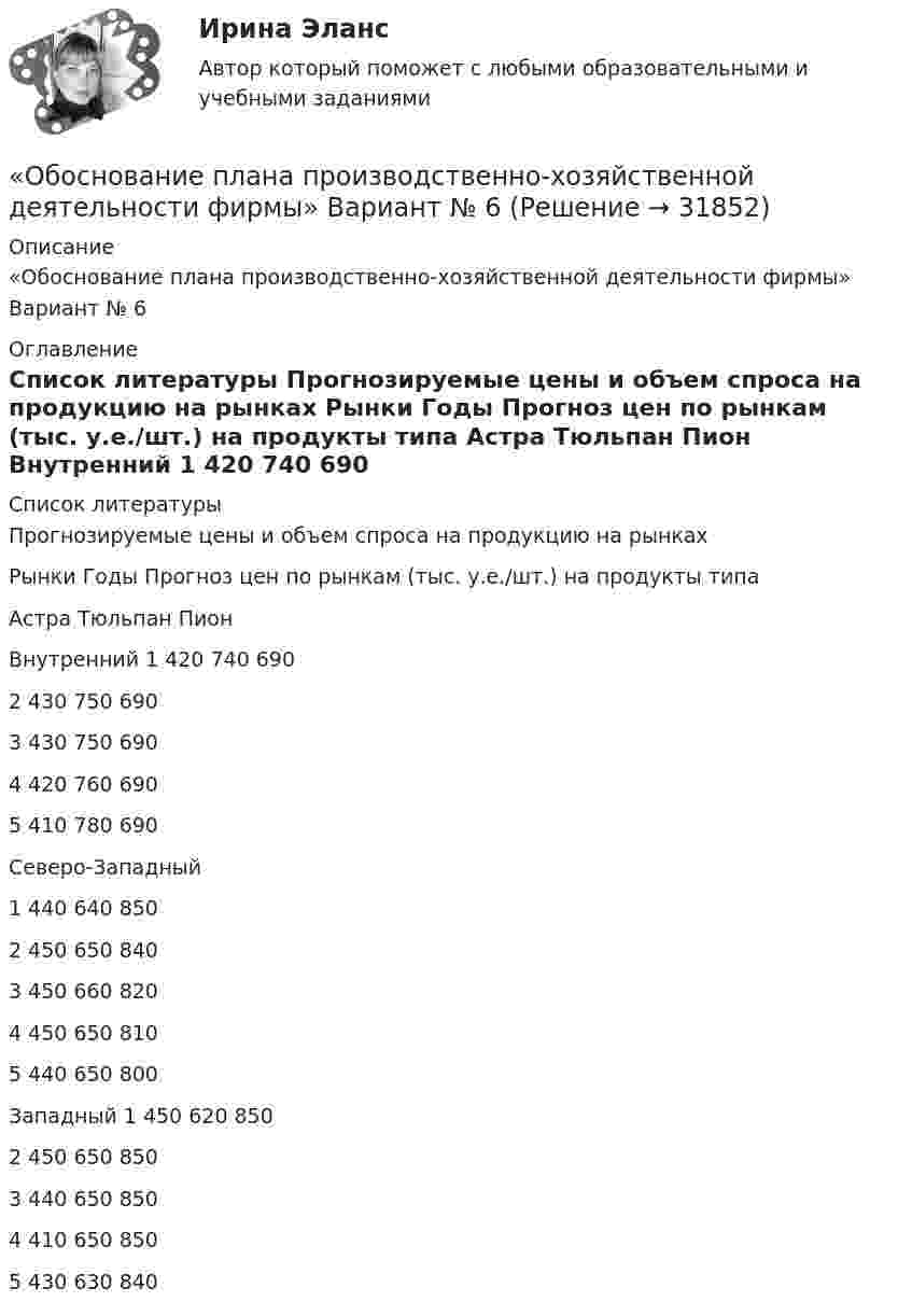     
          Описание
          «Обоснование плана производственно-хозяйственной деятельности фирмы» Вариант № 6 
          Оглавление
           
          Список литературы
          Прогнозируемые цены и объем спроса на продукцию на рынках  Рынки Годы  Прогноз цен по рынкам (тыс. у.е./шт.) на продукты типа   Астра Тюльпан Пион   Внутренний 1 420 740 690   2 430 750 690   3 430 750 690   4 420 760 690   5 410 780 690    Северо-Западный 1 440 640 850   2 450 650 840   3 450 660 820   4 450 650 810   5 440 650 800   Западный 1 450 620 850   2 450 650 850   3 440 650 850   4 410 650 850   5 430 630 840  
            
            
            Обоснование выбора метода определения таможенной стоимости«Обоснование плана производственно-хозяйственной  деятельности фирмы» Вариант № 6Обосновать необходимость привлечения организацией кредита Обосновывая свой вывод о виновности подсудимого, судья в приговоре указал: «Показания свидетеля И. не заслуживают доверия, поскольку И. является родственником подсудимого. Суд доверяет показаниям потерпевшего С., который является депутатом, известным в городе борцом за справедливость». Оцените данную мотивировку с точки зрения закона.Обосновывая свой вывод о виновности подсудимого, судья в приговоре указал: «Показания свидетеля И. не заслуживают доверия, поскольку И. является родственником подсудимого. Суд доверяет показаниям потерпевшего С., который является депутатом, известным в городе борцом за справедливость». Оцените данную мотивировку с точки зрения закона.. 2Обоснуйте ошибки, содержащиеся в плане закупок, руководствуясь требованиями главы 2 Федерального закона от 05.04.2013 N 44-ФЗ О контрактной системеОбособленная совокупность функционально взаимосвязанных рабочих мест, на которой осуществляется поточное производство изделий одного или нескольких типов, – это … Обойма крюка 00-000.06.23.23.00 solidworksОболочка аэростата объёмом 1600 м3, находящегося на поверхности Земли, на k = 7/8 наполнена водородом при давлении 100 кПа и температуре 290 К. Аэростат подняли на некоторую высоту, где давление 80 кПаОболочка воздушного шара имеет объём 1600 м3. Найти подъёмную силу F водорода, наполняющего оболочку, на высоте, где давление 60 кПа и температура 280 К. при подъёме шара водород может выходить через отверстие в нижней части шара.Оборонительная стратегия в рамках деятельности компании на целевых рынках и используемого комплекса маркетинга заключается в … при выходе на рынок с принципиально новым товаромОборудование для лесосекиОборудование для очистки воздушных выбросов и сточных водОборудование машиностроительных производств вариант 2, 3, 5