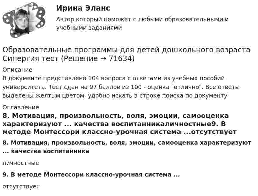     
            Описание
            В документе представлено 104 вопроса с ответами из учебных пособий университета. Тест сдан на 97 баллов из 100 - оценка отлично. Все ответы выделены желтым цветом, удобно искать в строке поиска по документу 
            Оглавление
            8. Мотивация, произвольность, воля, эмоции, самооценка характеризуют ... качества воспитанникаличностные9. В методе Монтессори классно-урочная система ...отсутствует  
            
            
            Образовательные программы для детей дошкольного возраста//СИНЕРГИЯ//МОСАП//МОИ//МТИОбразовательные программы для детей дошкольного возраста Синергия тест Образовательные программы для детей дошкольного возраста (тест с ответами Синергия/МОИ/ МТИ /МОСАП)Образовательные_Программы_Задание1Образовательные_Программы_Задание2Образовательные_Программы_Задание3Образовательные программы начальной школы. Синергия. Ответы на ИТОГОВЫЙ ТЕСТ. На отлично!⭐ Образовательное право (ответы на тест Синергия / МТИ / МосАП, февраль 2023)💯 Образовательное право (ответы на тест Синергия / МТИ / МосАП, февраль 2023)Образовательное право Российской Федерации. Синергия. Итоговый + компетентностный тесты. На отлично!Образовательное право Российской Федерации. Синергия. Компетентностный тест. На отлично!Образовательное право.фпдг_БАК. Синергия. Ответы на ИТОГОВЫЙ ТЕСТ. На отлично!Образовательные инновации (Тест Синергия ответы на Отлично)🟢 100 балловОбразовательные программы для детей дошкольного возраста.