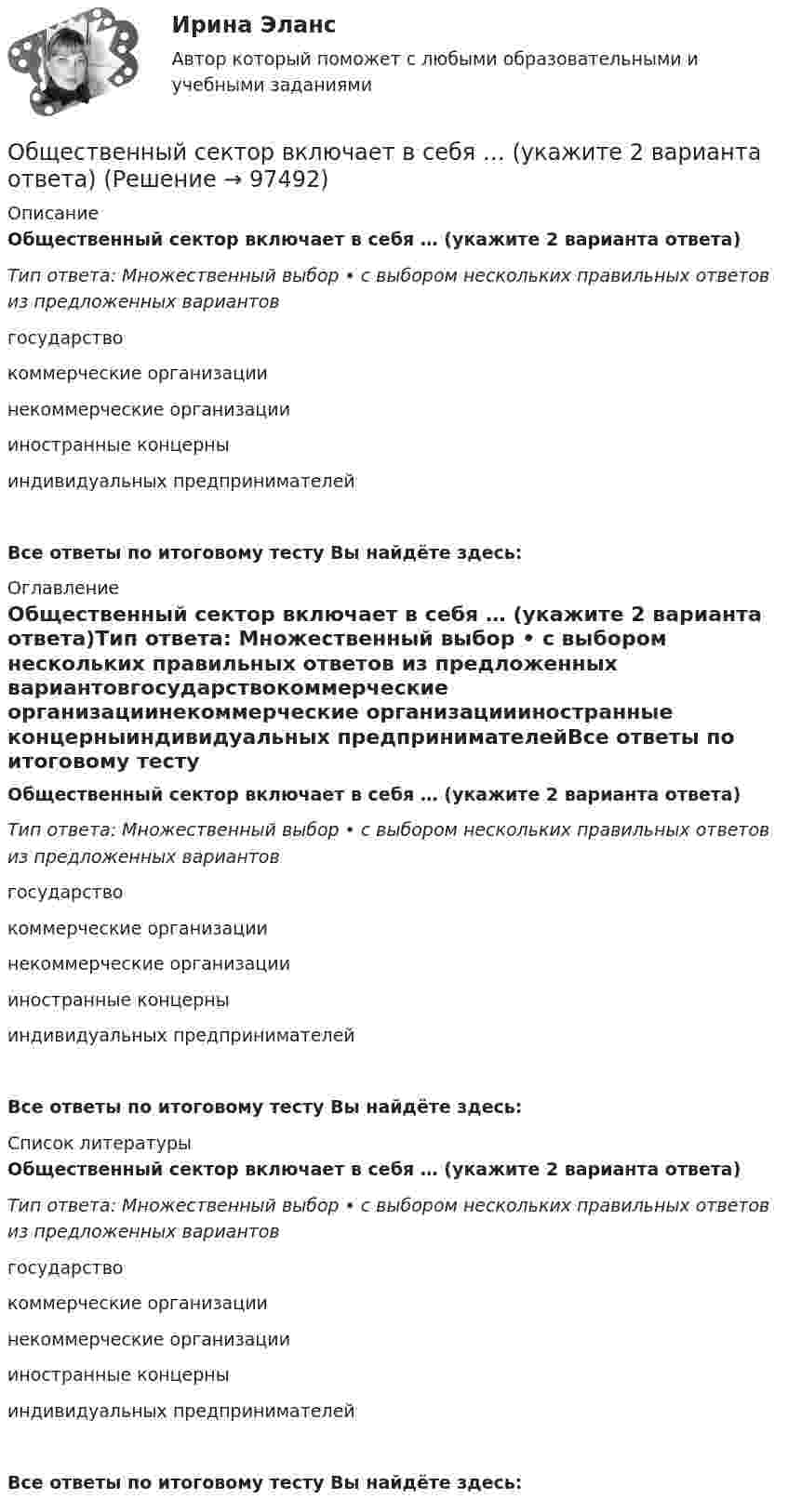      
            Описание
            Общественный сектор включает в себя … (укажите 2 варианта ответа)Тип ответа: Множественный выбор • с выбором нескольких правильных ответов из предложенных вариантовгосударствокоммерческие организациинекоммерческие организациииностранные концерныиндивидуальных предпринимателейВсе ответы по итоговому тесту Вы найдёте здесь:  
            Оглавление
            Общественный сектор включает в себя … (укажите 2 варианта ответа)Тип ответа: Множественный выбор • с выбором нескольких правильных ответов из предложенных вариантовгосударствокоммерческие организациинекоммерческие организациииностранные концерныиндивидуальных предпринимателейВсе ответы по итоговому тесту Вы найдёте здесь:  
            Список литературы
            Общественный сектор включает в себя … (укажите 2 варианта ответа)Тип ответа: Множественный выбор • с выбором нескольких правильных ответов из предложенных вариантовгосударствокоммерческие организациинекоммерческие организациииностранные концерныиндивидуальных предпринимателейВсе ответы по итоговому тесту Вы найдёте здесь:  
            
            
            Общественный сектор - вариант №2Общественный сектор включает в себя … (укажите 2 варианта ответа)Общество, в котором большинство работающих занимается производством, хранением, переработкой и реализацией информации, – это … общество  Тип ответа: Текстовый ответ Обществознание 1 семестр (тест с ответами КОЛЛЕДЖ Синергия)💯 Обществознание (2) (все ответы на тест Синергия / МТИ / МосАП, август 2022)Обществознание 2 Колледж. Ответы к тесту Синергия💯 Обществознание (2) (ответы на тест Синергия / МТИ / МосАП, июнь 2022)Общественное здоровье и здравоохранение / 25 вопросовОбщественное здоровье и здравоохранение/СИНЕРГИЯ//МОСАП//МОИ//МТИОбщественное мнение как социальный институтОбщественное мнение - специфическое проявление общественного сознания, выражающееся в оценках (как в устной, так и в письменной форме) и характеризующее явное (или скрытое) отношение больших социальных групп (в первую очередь большинства народа) к актуальным проблемам действительности, представляющим общественный интерес.Общественное разделение труда – это …Общественное сознание включает в себя …Общественные блага, доступные жителям отдельного региона или города,  называют … благами