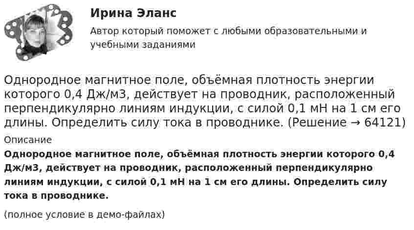     
            Описание
            Однородное магнитное поле, объёмная плотность энергии которого 0,4 Дж/м3, действует на проводник, расположенный перпендикулярно линиям индукции, с силой 0,1 мН на 1 см его длины. Определить силу тока в проводнике.(полное условие в демо-файлах)   
            
            
            Однородное магнитное поле напряжённостью 900 А/м действует на помещённый в него проводник длиной 25 см с силой 1 мН. Определить силу тока в проводнике, если угол между направлениями тока и индукции магнитного поляОднородное магнитное поле, объёмная плотность энергии которого 0,4 Дж/м3, действует на проводник, расположенный перпендикулярно линиям индукции, с силой 0,1 мН на 1 см его длины. Определить силу тока в проводнике.Однородное тело подвешено к динамометру. Показание динамометра в воздухе 8,4 Н, а в воде 5 Н. Чему равна плотность тела?Однородное электрическое поле напряженностью 20 кВ/м и однородное магнитное поле напряженностью 3200 А/м взаимно перпендикулярны. В этих полях прямолинейно движется электрон. Определите скорость электрона.Однородные магнитное (В = 2,5 мТл) и электрическое (Е = 10 кВ/м) поля скрещены под прямым углом. Электрон, скорость v которого равна 4*106 м/с, влетает в эти поля так, что силы, действующие на него со стороны магнитного и электрическогоОднородные магнитное и электрическое поля направлены взаимно перпендикулярно. Напряжённость электрического поля E = 0,5 кВ/м, индукция магнитного поля B = 1 мТл. Определите, с какой скоростьюОднородные цилиндр и шар начинают одновременно скатываться без скольжения с вершины наклонной плоскости. Что быстрее достигнет основания плоскости? Ответ обосновать.Одной из тенденций цифровой экономики является использование смарт-контракта, который по сути не «смарт» и практически не контракт. Что представляет данная сущность?Одной из тенденций цифровой экономики является использование смарт-контракта, который, по сути, не «смарт» и практически не контракт. Что представляет данная сущность?Одной из форм недобросовестной конкуренции является ...Одной из форм организации внеурочной деятельности в области ИЗО и декоративно-прикладного искусства является экскурсияОдному молю двухатомного газа сообщили 20 Дж тепла, в результате чего газ нагрелся на несколько градусов при постоянном объеме. Какое количество тепла надо сообщить 30 г метана, чтобы нагреть его на такое же число градусов при постоянномОднородное магнитное (B = 2,5 мТл) и электрическое (E = 10 кВ/м) поля скрещены под прямым углом. Электрон, скорость V которого равна 4·106 м/с, влетает в эти поля так, что силы, действующие на него со стороны магнитного и электрического полейОднородное магнитное и электрическое поля скрещены под прямым углом. Электрон, скорость u которого равна 4 Мм/с, влетает в эти поля так, что силы, действующие на него со стороны магнитного и электрического полей,