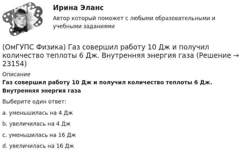      
          Описание
          Газ совершил работу 10 Дж и получил количество теплоты 6 Дж. Внутренняя энергия газаВыберите один ответ:a. уменьшилась на 4 Джb. увеличилась на 4 Джc. уменьшилась на 16 Джd. увеличилась на 16 Дж  
            
            
            (ОмГУПС Физика) В ядре изотопа свинца  207 82 Pb(ОмГУПС Физика) Газ совершил работу 10 Дж и получил количество теплоты 6 Дж. Внутренняя энергия газа(ОмГУПС Физика) Груз массой 2 кг, закреплённый на пружине жёсткостью 200 Н/м, совершает гармонические колебания. Максимальное ускорение груза при этом равно 10 м/с2. Какова максимальная скорость груза (м/с)?(ОмГУПС Физика) Дан график зависимости числа нераспавшихся ядер полония от времени. Каков период полураспада этого изотопа? (ОмГУПС Физика) Дан график изменения числа ядер находящегося в пробирке радиоактивного изотопа с течением времени. Период полураспада этого изотопа — (ОмГУПС Физика) Два одинаковых иона находятся в вакууме на расстоянии 10 нм и взаимодействуют с силой 9,2 нН. Сколько «лишних» электронов у каждого иона?(ОмГУПС Физика) Два тела: первое, массой m1=0,8 кг, и второе, массой m2=1,6 кг, лежащие на гладкой горизонтальной поверхности, связаны невесомой нерастяжимой нитью. Первое тело расположено слева от второго. На первое тело действует сила F1, (ОмГУПС Физика) В колебательном контуре изменили начальную величину заряда на конденсаторе. Какие характеристики возникающих в контуре электрических колебаний останутся неизменными?(ОмГУПС Физика) В колебательном контуре, состоящем из катушки индуктивности L = 10 Гн, конденсатора С = 10 мкФ, сопротивления R = 5 Ом, добротность контура равна(ОмГУПС Физика) В медном проводе длиной L = 2м, сечением S = 2мм2 при разности потенциалов на концах провода U=5В протекает ток силой (в А):(ОмГУПС Физика) Вольтметр подключён к клеммам источника тока с ЭДС ε = 3 В и внутренним сопротивлением r = 1 Ом. Через источник течёт ток I = 2 А (см. рисунок). Вольтметр показывает 5 В. Какое количество теплоты выделяется внутри источника за 1 с? (ОмГУПС Физика) В процессе сильного взаимодействия принимают участие…(ОмГУПС Физика) В условных единицах в точке наблюдения Р амплитуды колебаний от первых четырех зон Френеля соответственно равны: А1=10, А2=9, А3=8, А4= 7. Если открыты зоны 2 и 4, то результирующая амплитуда в точке Р равна:(ОмГУПС Физика) В электрической схеме токи в ветвях указаны стрелками. Направление обхода контуров – по часовой стрелке. Для контура АСDА уравнение по второму правилу Кирхгофа имеет вид:
