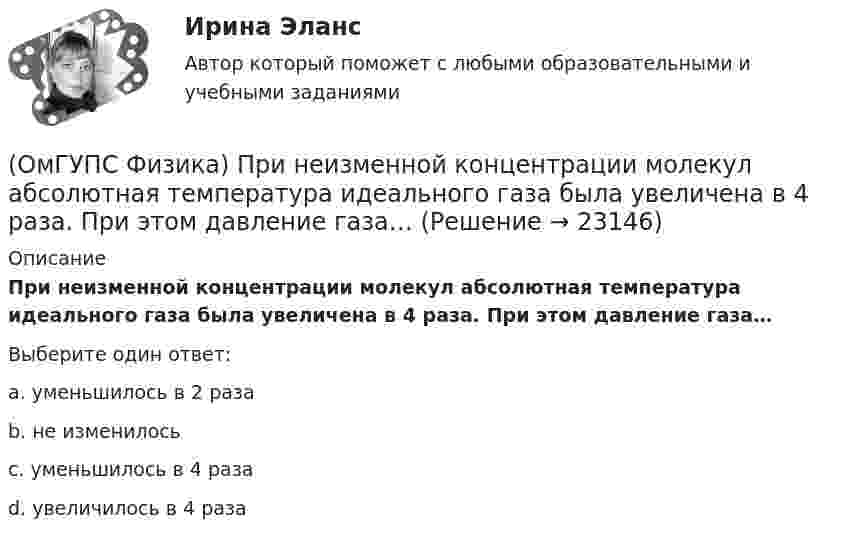      
          Описание
          При неизменной концентрации молекул абсолютная температура идеального газа была увеличена в 4 раза. При этом давление газа…Выберите один ответ:a. уменьшилось в 2 разаb. не изменилосьc. уменьшилось в 4 разаd. увеличилось в 4 раза  
            
            
            (ОмГУПС Физика) При адиабатическом расширении идеального газа…(ОмГУПС Физика) При неизменной концентрации молекул абсолютная температура идеального газа была увеличена в 4 раза. При этом давление газа…(ОмГУПС Физика) Принцип Паули для электронов в атоме может быть сформулирован так:(ОмГУПС Физика) При охлаждении алюминия его температура уменьшилась от 30 К до 20 К. Если в конце процесса охлаждения удельная теплоёмкость алюминия стала равной 7,3 Дж/(кг·К), то первоначальная удельная теплоёмкость была равна (в Дж/(кг·К))(ОмГУПС Физика) Проводящий заряженный шар создает электростатическое поле. Сравните потенциалы двух точек 1 и 2, лежащих на его поверхности(ОмГУПС Физика) Проводящий плоский контур площадью 75 см2 расположен в магнитном поле перпендикулярно линиям магнитной индукции. Если магнитная индукция изменяется по закону  B = (5 – 2t³) мТл,  то ЭДС индукции, возникающая в контуре(ОмГУПС Физика) Пружинный маятник с жесткостью пружины k = 90 Н/м совершает вынужденные колебания со слабым затуханием, которые подчиняются дифференциальному уравнению:  d2x/dt2 + 0.5 dx/dt + 900x = 0.1 cos10t.  Амплитуда колебаний будет максимальна(ОмГУПС Физика) Незаряженная изолированная от других тел металлическая пластина освещается ультрафиолетовым светом. Заряд какого знака будет иметь эта пластина в результате фотоэффекта?(ОмГУПС Физика) Один из способов измерения постоянной Планка основан на определении максимальной кинетической энергии фотоэлектронов с помощью измерения задерживающего напряжения. В таблице представлены результаты одного из первых таких опытов(ОмГУПС Физика) Определить число витков катушки, в которой возникает ЭДС индукции 20 В, при скорости изменения магнитного потока 20 мВб/с(ОмГУПС Физика) Относительно неподвижного наблюдателя тело движется со скоостью v. Зависимость массы этого тела от скорости при массе покоя m0выражается соотношением...(ОмГУПС Физика) Под действием силы тяжести mg груза и силы F рычаг, представленный на рисунке, находится в равновесии. Расстояния между точками приложения сил и точкой опоры, а также проекции этих расстояний на вертикальную и горизонтальную оси (ОмГУПС Физика) По какому закону изменяется с течением времени амплитуда затухающих колебаний?(ОмГУПС Физика) Поле создано прямолинейным длинным проводником с током I1. Если отрезок проводника с током I2 расположен в одной плоскости с длинным проводником так, как показано на рисунке, то сила Ампера
