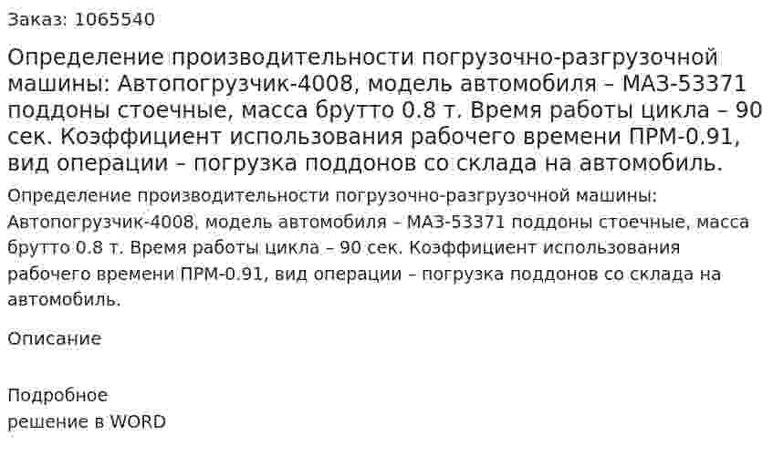 Определение производительности погрузочно-разгрузочной машины: 	Автопогрузчик-4008, модель автомобиля – МАЗ-53371 поддоны стоечные, масса брутто 0.8 т. Время работы цикла – 90 сек. Коэффициент использования рабочего времени ПРМ-0.91, вид операции – погрузка поддонов со склада на автомобиль. 