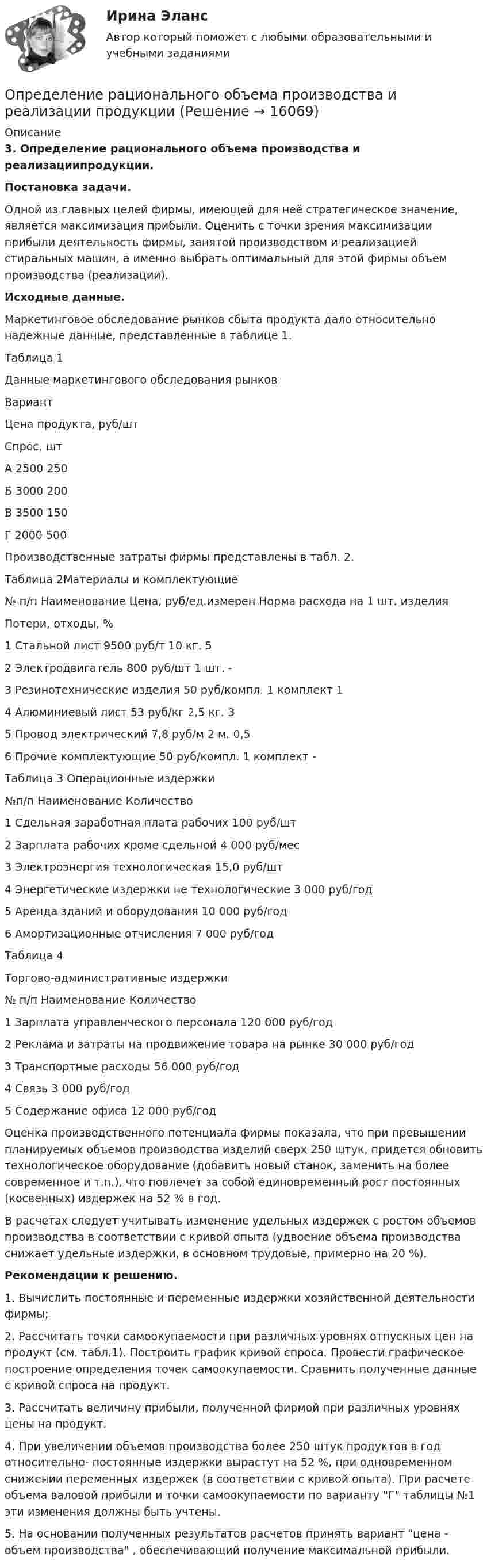      
          Описание
          3. Определение рационального объема производства и реализациипродукции. Постановка задачи.	Одной из главных целей фирмы, имеющей для неё стратегическое значение, является максимизация прибыли. Оценить с точки зрения максимизации прибыли деятельность фирмы, занятой производством и реализацией стиральных машин, а именно выбрать оптимальный для этой фирмы объем производства (реализации).Исходные данные.	Маркетинговое обследование рынков сбыта продукта дало относительно надежные данные, представленные в таблице 1.Таблица 1Данные маркетингового обследования рынков  Вариант Цена продукта, руб/шт Спрос, шт   А 2500 250   Б 3000 200   В 3500 150   Г 2000 500          Производственные затраты фирмы представлены в табл. 2.Таблица 2Материалы и комплектующие  № п/п Наименование Цена, руб/ед.измерен Норма расхода на 1 шт. изделия Потери, отходы, %   1 Стальной лист 9500 руб/т 10 кг. 5   2 Электродвигатель 800 руб/шт 1 шт. -   3 Резинотехнические изделия 50 руб/компл. 1 комплект 1   4 Алюминиевый лист 53 руб/кг 2,5 кг. 3   5 Провод электрический 7,8 руб/м 2 м. 0,5   6 Прочие комплектующие 50 руб/компл. 1 комплект -  Таблица 3 Операционные издержки  №п/п Наименование Количество   1 Сдельная заработная плата рабочих 100 руб/шт   2 Зарплата рабочих кроме сдельной 4 000 руб/мес   3 Электроэнергия технологическая 15,0 руб/шт   4 Энергетические издержки не технологические 3 000 руб/год   5 Аренда зданий и оборудования 10 000 руб/год   6 Амортизационные отчисления 7 000 руб/год  Таблица 4Торгово-административные издержки  № п/п Наименование Количество   1 Зарплата управленческого персонала 120 000 руб/год   2 Реклама и затраты на продвижение товара на рынке 30 000 руб/год   3 Транспортные расходы 56 000 руб/год   4 Связь 3 000 руб/год   5 Содержание офиса 12 000 руб/год          Оценка производственного потенциала фирмы показала, что при превышении планируемых объемов производства изделий сверх 250 штук, придется обновить технологическое оборудование (добавить новый станок, заменить на более современное и т.п.), что повлечет за собой единовременный рост постоянных (косвенных) издержек на 52 % в год.        В расчетах следует учитывать изменение удельных издержек с ростом объемов производства в соответствии с кривой опыта (удвоение объема производства снижает удельные издержки, в основном трудовые, примерно на 20 %).Рекомендации к решению.1.    Вычислить постоянные и переменные издержки хозяйственной деятельности фирмы;2.    Рассчитать точки самоокупаемости при различных уровнях отпускных цен на продукт (см. табл.1). Построить график кривой спроса. Провести графическое построение определения точек самоокупаемости. Сравнить полученные данные с кривой спроса на продукт.3.    Рассчитать величину прибыли, полученной фирмой при различных уровнях цены на продукт.4.    При увеличении объемов производства более 250 штук продуктов в год относительно- постоянные издержки вырастут на 52 %, при одновременном снижении переменных издержек (в соответствии с кривой опыта). При расчете объема валовой прибыли и точки самоокупаемости по варианту Г таблицы №1 эти изменения должны быть учтены.5.    На основании полученных результатов расчетов принять вариант цена - объем производства , обеспечивающий получение максимальной прибыли.  
            
            
            ОПРЕДЕЛЕНИЕ ПРЕОБЛАДАЮЩЕГО ТИПА ТЕМПЕРАМЕНТАОпределение рационального объема производства и реализации продукцииОпределение реакций опор ивердого тела. Пространственная конструкция Вариан 4Определение реакций опор и усилий в стержнях плоской фермы (Строительная Механика).Определение реакций опор пространственной конструкции. Вариант 67919Определение реакций опор составной конструкции по принципу возможных перемещенийОпределение реакций опор составной конструкции по принципу возможных перемещений с жесткой заделкойОпределение оптимальной технологии и экономических показателей для выпуска журнальной продукцииОпределение периодичности ТО по допустимому уровню безотказностиОпределение платежеспособности с помощью показателей ликвидностиОпределение позиции фирмы на данном рынке или его сегменте и прогноз состояния рынка относится к …Определение показателей механических свойств грунтовОпределение показателей физических свойств грунтовОпределение порядка установления и исполнения расходных обязательств муниципальных образований, подлежащих исполнению за счет субвенций из бюджета субъекта Российской Федерации, относится к ...
