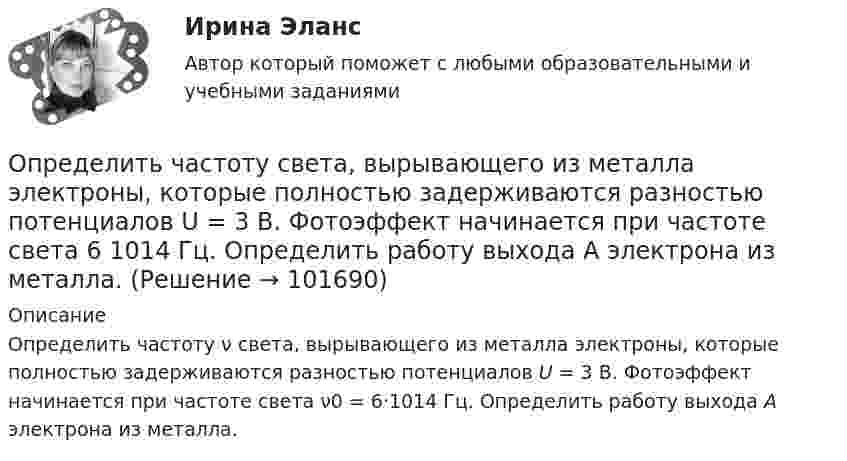       
            Описание
            Определить частоту ν света, вырывающего из металла электроны, которые полностью задерживаются разностью потенциалов U = 3 В. Фотоэффект начинается при частоте света ν0 = 6·1014 Гц. Определить работу выхода А электрона из металла.    