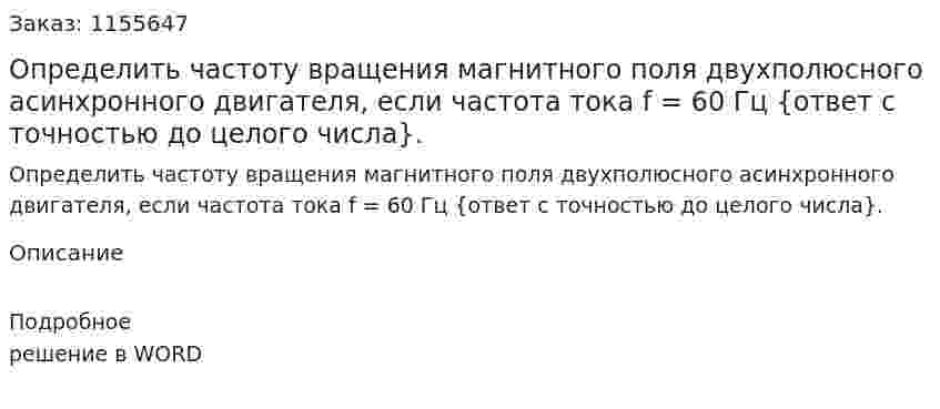 Определить частоту вращения магнитного поля двухполюсного асинхронного двигателя, если частота тока f = 60 Гц {ответ с точностью до целого числа}. 
