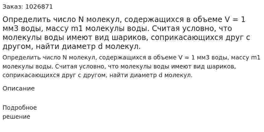 Определить число N молекул, содержащихся в объеме V = 1 мм3 воды, массу m1 молекулы воды. Считая условно, что молекулы воды имеют вид шариков, соприкасающихся друг с другом, найти диаметр d молекул. 