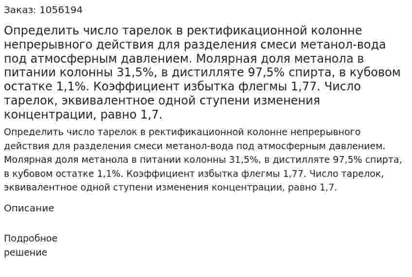 Определить число тарелок в ректификационной колонне непрерывного действия для разделения смеси метанол-вода под атмосферным давлением. Молярная доля метанола в питании колонны 31,5%, в дистилляте 97,5% спирта, в кубовом ос­татке 1,1%. Коэффициент избытка флегмы 1,77. Число тарелок, эквивалентное одной ступени изменения концентрации, равно 1,7. 