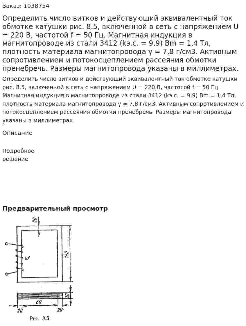 Определить число витков и действующий эквивалентный ток обмотке катушки рис. 8.5, включенной в сеть с напряжением U = 220 В, частотой f = 50 Гц. Магнитная индукция в магнитопроводе из стали 3412 (kэ.с. = 9,9) Вm = 1,4 Тл, плотность материала магнитопровода γ = 7,8 г/см3. Активным сопротивлением и потокосцеплением рассеяния обмотки пренебречь. Размеры магнитопровода указаны в миллиметрах. 