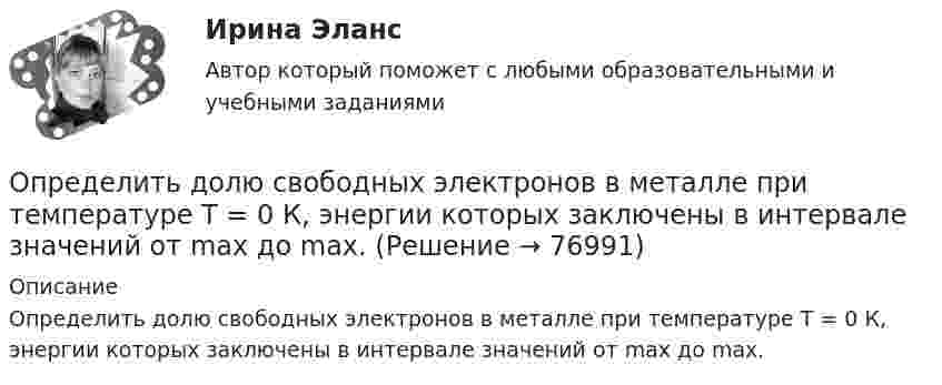      
            Описание
            Определить долю свободных электронов в металле при температуре T = 0 К, энергии которых заключены в интервале значений от max до max.   
            
            
            Определить долю w молекул идеального газа, энергии которых отличаются от средней энергии  поступательного движения молекул при той же температуре не более чем на 1 %.Определить долю свободных электронов в металле при температуре T = 0 К, энергии которых заключены в интервале значений от max до max.Определить долю свободных электронов в металле при температуре T = 0 К, энергии которых заключены в интервале значений от max до max.Определить ёмкость C батареи конденсаторов, изображённой на рисунке. Электроёмкость каждого конденсатора Ci = 1 пФ (i = 1, …, 7).Определить ёмкость батареи конденсаторов C1 = 2 мкФ, C2 = C3 = 1 мкФ.Определить ёмкость батареи конденсаторов:  C1 = 2 пФ, C2 = 1 пФ, C3 = 4 пФ, C4 = 2 пФ.Определить ёмкость коаксиального кабеля длиной 10 м, если радиус его центральной жилы r1 = 1 см, радиус оболочки r2 = 1,5 см, а изоляционными материалом служит резинаОпределить длину электромагнитной волны в вакууме, на которую настроен колебательный контур, если максимальный заряд конденсатора qm = 2·10-8 Кл, а максимальная сила тока в контуре Im = 1 А. Определить длину электромагнитной волны в вакууме, на которую настроен колебательный контур, если максимальный заряд на обкладках равна конденсатора равен Q = 50 нКл, а максимальная силу тока в контуре I = 1,5 А.Определить длины волн де Бройля α-частицы и протона, прошедших одинаковую ускоряющую разность потенциалов U = 1 кВ.Определить длины волн де Бройля -частицы и протона, прошедших одинаковую ускоряющую разность потенциалов U = 1 кВ.Определить длины волн, соответствующие границе серии Пашена.Определить длительность операционного, производственного и финансового циклов предприятия СПК СХА Алексеевская Определить для атома водорода радиус первой боровской орбиты r1 и скорость электрона v1 на ней. 