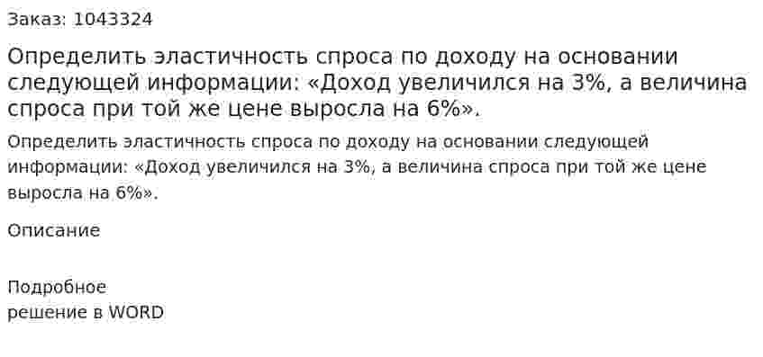 Определить эластичность спроса по доходу на основании следующей информации: «Доход увеличился на 3%, а величина спроса при той же цене выросла на 6%». 