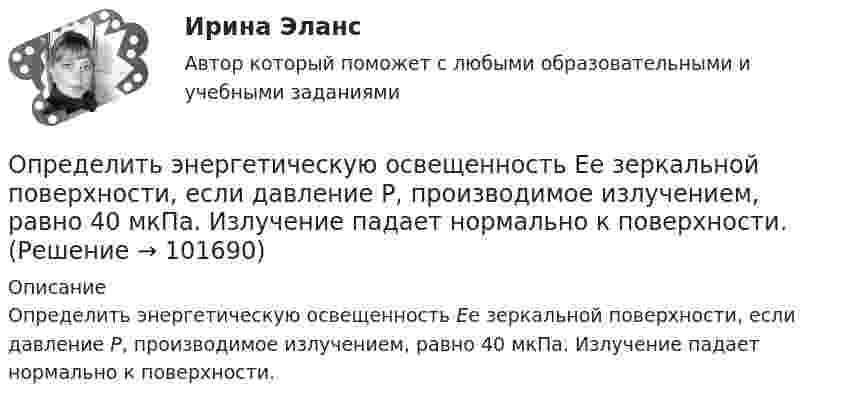       
            Описание
            Определить энергетическую освещенность Ее зеркальной поверхности, если давление Р, производимое излучением, равно 40 мкПа. Излучение падает нормально к поверхности.    