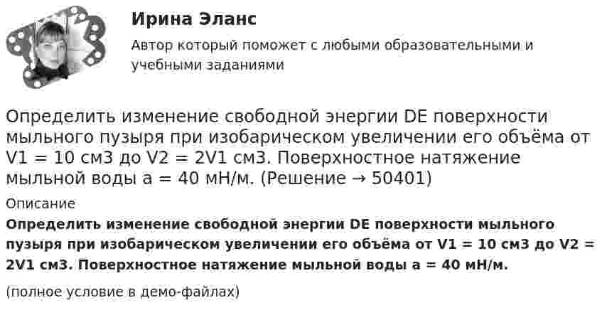     
            Описание
            Определить изменение свободной энергии DE поверхности мыльного пузыря при изобарическом увеличении его объёма от V1 = 10 см3 до V2 = 2V1 см3. Поверхностное натяжение мыльной воды a = 40 мН/м.(полное условие в демо-файлах)  
            
            
            Определить изменение показателя фондоотдачи ОПФ в планируемом году по сравнению с отчетным по АТП, если в отчетном году среднегодовая стоимость ОПФ - 3430 тыс.руб. Определить изменение свободной энергии DE поверхности мыльного пузыря при изобарическом увеличении его объёма от V1 = 10 см3 до V2 = 2V1 см3. Поверхностное натяжение мыльной воды a = 40 мН/м.Определить изменение энергии Е электрона в атоме водорода при излучении атомом фотона с частотой  = 6,28*1014 Гц.Определить изменение энтропии 14 г азота при изобарном нагревании его от 27 °C до 127 °C.Определить изменение энтропии 1 моля идеального газа при изохорном, изобарном и изотермическом процессах.Определить изменение энтропии 1 моля идеального газа при изохорном, изобарном и изотермическом процессах.Определить изменение энтропии 2,0 кг расплавленного свинца при охлаждении его от 327 °C до 10 °C. Температура плавления свинца 327 °C.Определить заряд, прошедший по резистору с сопротивлением 1 Ом, при равномерном возрастании напряжения на концах резистора от 1 до 3 В в течение 10 с.Определить знак угловой скорости звена АВ в положении механизма, изображённом на рисунке. Звено ОА вращается в направлении, указанном стрелкой, ускоренно. Угол между звеном ОА и звеном АВ равен 90 о. Звено АВ вставлено в прорезь цилинОпределить значение и направление тока через сопротивление R = 5 Ом в схеме на рисунке, если ЭДС источников e1 = 1,5 В, e2 = 3,7 В и сопротивления R1 = 10 Ом, R2 = 20 Ом. Внутренним сопротивлением источников тока пренебречь.Определить значение потенциала f гравитационного поля на поверхности Земли и Солнца.Определить изменение DS энтропии при изотермическом расширении водорода массой m = 6 г от давления p1 = 100 кПа до давления p2 = 50 кПа.Определить изменение S энтропии при изотермическом расширении кислорода массой m=10 г от объема V1=25 л до объема V2= 100 л.Определить изменение U внутренней энергии кристалла никеля при нагревании его от t1 = 0 C до t2 = 200 С. Масса m кристалла равна 20 г. Вычислить теплоемкость С.