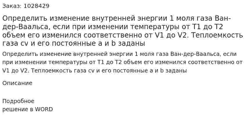 Определить изменение внутренней энергии 1 моля газа Ван-дер-Ваальса, если при изменении температуры от Т1 до Т2 объем его изменился соответственно от V1 до V2. Теплоемкость газа сv и его постоянные а и b заданы 