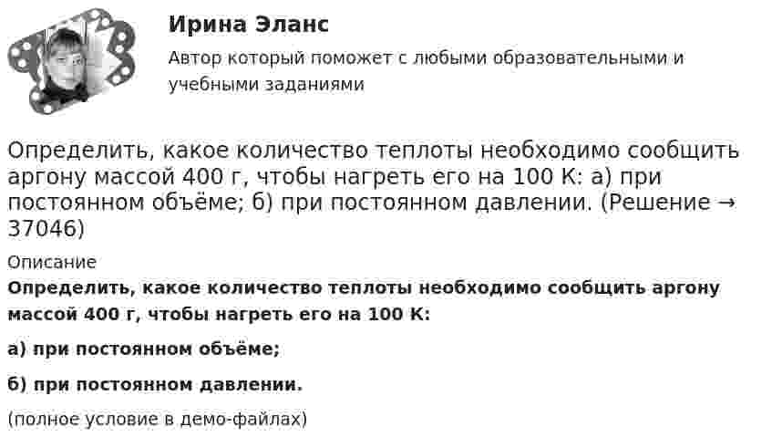     
          Описание
          Определить, какое количество теплоты необходимо сообщить аргону массой 400 г, чтобы нагреть его на 100 К:а) при постоянном объёме;б) при постоянном давлении.(полное условие в демо-файлах)  
            
            
            Определить, какое количество теплоты необходимо сообщить аргону массой 400 г, чтобы нагреть его на 100 К:  а) при постоянном давлении;  б) при постоянном объёме.Определить, какое количество теплоты необходимо сообщить аргону массой 400 г, чтобы нагреть его на 100 К:  а) при постоянном объёме;  б) при постоянном давлении.Определить, какое количество теплоты необходимо сообщить углекислому газу массой 220 г, чтобы нагреть его на 20 К:  а) при постоянном объёме;  б) при постоянном давлении.Определить, какой газ при температуре t = 47 °C и давлении p = 5·105 Па имеет плотность r = 6 кг/м3.Определить, какой из портфелей является менее рискованным. Портфель А: состоит из трех видов активов (a, b, c).Определить, какой из портфелей является менее рискованным.  Портфель А: состоит из трех видов активов (a, b, c), доли которых равны Va = 40%, Определить, какой минимальной мощностью должна обладать лебёдка для равноускоренного подъёма груза массой m = 120 кг на высоту h = 7,6 м за время Dt = 10 с. Трением пренебречь, ускорение свободного падения g = 9,815 м/с2.Определить, какая доля радиоактивного изотопа   распадается в течение времени t = 6 сут.Определить, какая постоянная касательная сила приложена к ободу однородного сплошного диска радиусом 0,5 м и массой 24 кг, если при вращении на него действует момент сил трения 2 Н·м. Угловое ускорение диска постоянно и равно 16 рад/с2.Определить, какая сумма доходов может быть получена дополнительно АТП в результате увеличения количества оборотов оборотных средств на 3 оборота,Определить как изменится производительность труда в плановом году, если предполагается, что численность основных рабочих уменьшится с 450 на 430 человек. При этом планируется ряд мероприятий, которые позволят снизить трудоемкость на 9%, а такжеОпределить какова должна быть кинетическая энергия Т протона в моноэнергетическом пучке, используемого для исследования структуры с линейными размерами l = 10-13 см. Определить, какое количество газа с начальным содержанием влаги 0.01 кг/м3 можно осушить 0,5 м3 цеолита до остаточного содержания влаги 2,94*10-6 кг/м3, если адсорбционная емкость цеолита по воде равна 170 кг/м3.Определить, какое количество теплоты Q необходимо сообщить углекислому газу массой m = 440 г, чтобы нагреть его на T = 10 К: а) изохорно; б) адибатно.