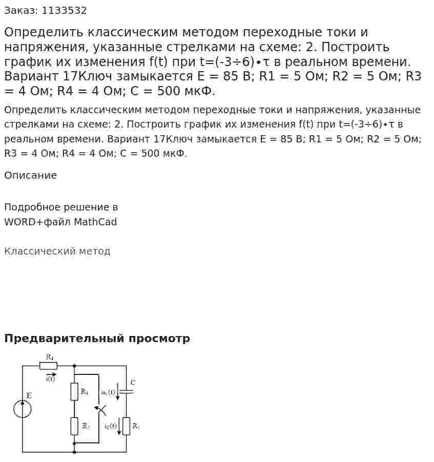 Определить классическим методом переходные токи и напряжения, указанные стрелками на схеме:  2.	Построить график их изменения f(t) при t=(-3÷6)∙τ в реальном времени.   Вариант 17Ключ замыкается Е = 85 В; R1 = 5 Ом; R2 = 5 Ом; R3 = 4 Ом; R4 = 4 Ом; С = 500 мкФ.