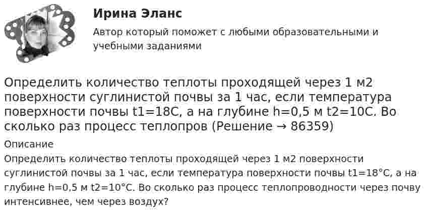      
            Описание
            Определить количество теплоты проходящей через 1 м2 поверхности суглинистой почвы за 1 час, если температура поверхности почвы t1=18°С, а на глубине h=0,5 м t2=10°С. Во сколько раз процесс теплопроводности через почву интенсивнее, чем через воздух?   
            
            
            Определить количество теплоты, необходимой для нагревания m = 100 г водяного пара на ∆Т = 10 К при постоянном давлении.Определить количество теплоты проходящей через 1 м2 поверхности суглинистой почвы за 1 час, если температура поверхности почвы t1=18С, а на глубине h=0,5 м t2=10С. Во сколько раз процесс теплопровОпределить количество теплоты, проходящей через 1 м2 поверхности тела телёнка в течение суток, если толщина жировой клетчатки 10 мм, внутренняя температура тела 39 °C, а на поверхности тела 30 °C.Определить количество теплоты, сообщённое 20 г азота, если был нагрет от 27 до 177 °С. Какую работу при этом совершит газ, и как изменится его внутренняя энергия?Определить количество теплоты, сообщённое 88 г углекислого газа, если он был изобарически нагрет от 300 К до 350 К. Какую работу при этом может совершить газ и как изменится его внутренняя энергия?Определить количество теплоты, сообщённое газу, если в процессе изохорного нагревания кислорода объёмом V = 20 л его давление изменилось на Dp = 100 кПа.Определить концентрацию n0 молекул аргона в баллоне, если при температуре t = 30 °C его давление p = 5 МПа.Определить количество воды в 1 м3 воздуха, насыщенного водяными парами при температуре 25 С, если упругость паров воды при этой температуре равна 23,76 мм рт. ст.Определить количество тепла Q, выделяющееся при изотермическом сжатии 7 г азота от давления 133,3 Па до давления p2 = 200 Па, температура азота равна 25 °C.Определить количество теплоты Q, выделившееся за время t = 10 с в проводнике сопротивлением R = 10 Ом, если сила тока в нем, равномерно уменьшаясь, изменилась от I1 = 10 А до I2 = 0.Определить количество теплоты Q, выделившейся за время t = 10 с в проводнике с сопротивлением R = 10 Ом, если сила тока в нём, равномерно уменьшаясь, изменилась от величины I1 = 10 А до I2 = 0 А.Определить количество теплоты Q, выделяющейся при распаде радона активностью А = 3,7*1010 Бк за время t = 20 мин. Кинетическая энергий Т вылетающей из радона -частицы равна 5,5 МэВ.Определить количество теплоты Q, которое надо сообщить кислороду объемом V = 50 л при его изохорическом нагревании, чтобы давление газа повысилось на р = 0,5 МПа.Определить количество теплоты Q, сообщённое двухатомному газу при изобарном расширении, если газ совершил работу A = 5,0 кДж.