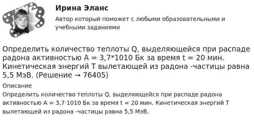      
            Описание
            Определить количество теплоты Q, выделяющейся при распаде радона активностью А = 3,7·1010 Бк за время t = 20 мин. Кинетическая энергий Т вылетающей из радона -частицы равна 5,5 МэВ.   
            
            
            Определить количество теплоты Q, выделившейся за время t = 10 с в проводнике с сопротивлением R = 10 Ом, если сила тока в нём, равномерно уменьшаясь, изменилась от величины I1 = 10 А до I2 = 0 А.Определить количество теплоты Q, выделяющейся при распаде радона активностью А = 3,7*1010 Бк за время t = 20 мин. Кинетическая энергий Т вылетающей из радона -частицы равна 5,5 МэВ.Определить количество теплоты Q, которое надо сообщить кислороду объемом V = 50 л при его изохорическом нагревании, чтобы давление газа повысилось на р = 0,5 МПа.Определить количество теплоты Q, сообщённое двухатомному газу при изобарном расширении, если газ совершил работу A = 5,0 кДж.Определить количество теплоты, которое надо сообщить кислороду объёмом 50 л при его изохорном нагревании, чтобы давление газа повысилось на 0,5 МПа.Определить количество теплоты, необходимой для нагревания m = 100 г водяного пара на ∆Т = 10 К при постоянном давлении.Определить количество теплоты проходящей через 1 м2 поверхности суглинистой почвы за 1 час, если температура поверхности почвы t1=18С, а на глубине h=0,5 м t2=10С. Во сколько раз процесс теплопровОпределить количество вещества и число N молекул азота массой m =0,2 кг.Определить количество вещества  и число N молекул кислорода массой m = 0,5 кг.Определить количество вещества и число молекул кислорода массой       0,5 кг.Определить количество вещества и число молекул кислорода массой m = 0,5 кг. Молярная масса кислорода равна 32·10-3 кг/моль.Определить количество воды в 1 м3 воздуха, насыщаемого водяными парами при температуре 25 С, если упругость паров воды при этой температуре равна 23,76 мм. рт. ст.Определить количество воды в 1 м3 воздуха, насыщенного водяными парами при температуре 25 С, если упругость паров воды при этой температуре равна 23,76 мм рт. ст.Определить количество тепла Q, выделяющееся при изотермическом сжатии 7 г азота от давления 133,3 Па до давления p2 = 200 Па, температура азота равна 25 °C.