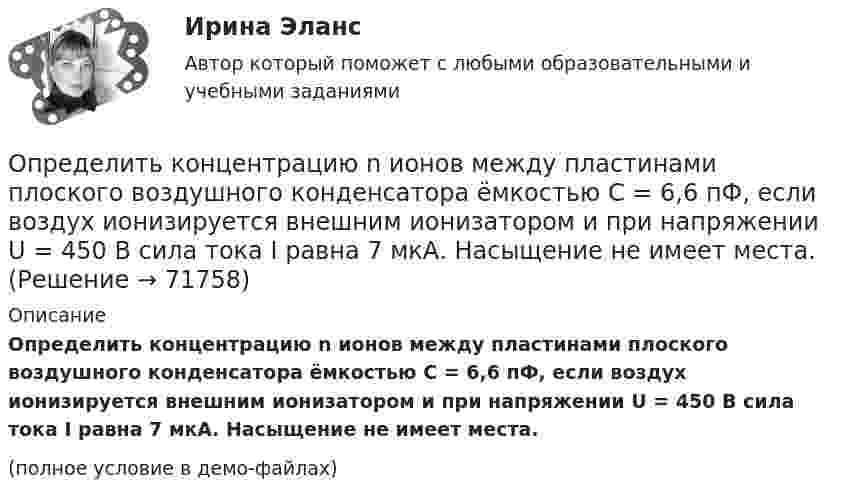     
            Описание
            Определить концентрацию n ионов между пластинами плоского воздушного конденсатора ёмкостью C = 6,6 пФ, если воздух ионизируется внешним ионизатором и при напряжении U = 450 В сила тока I равна 7 мкА. Насыщение не имеет места.(полное условие в демо-файлах)   
            
            
            Определить концентрацию n0 молекул аргона в баллоне, если при температуре t = 30 °C его давление p = 5 МПа.Определить концентрацию n ионов между пластинами плоского воздушного конденсатора ёмкостью C = 6,6 пФ, если воздух ионизируется внешним ионизатором и при напряжении U = 450 В сила тока I равна 7 мкА. Насыщение не имеет места.Определить концентрацию n молекул кислорода, находящегося в сосуде вместимостью V = 2 л. Количество вещества  кислорода равно 0,2 моль.Определить концентрацию молекул идеального газа при температуре 450 К и давлении 1,5 МПа.Определить концентрацию молекул кислорода, находящегося в сосуде объёмом 2 л. Количество вещества кислорода равно 0,2 моль.Определить коэффициент вариации по данной выборке. Нормированный коэффициент вариации временного сопротивления арматурного проката не более 8%. Сделать вывод о данной партии арматурного проката. Рассчитать доверительный интервал арматурного проката при Рд = 0,95.Определить коэффициент внутреннего трения воздуха при температуре 100 К.Определить количество теплоты Q, сообщённое двухатомному газу при изобарном расширении, если газ совершил работу A = 5,0 кДж.Определить количество теплоты, которое надо сообщить кислороду объёмом 50 л при его изохорном нагревании, чтобы давление газа повысилось на 0,5 МПа.Определить количество теплоты, необходимой для нагревания m = 100 г водяного пара на ∆Т = 10 К при постоянном давлении.Определить количество теплоты проходящей через 1 м2 поверхности суглинистой почвы за 1 час, если температура поверхности почвы t1=18С, а на глубине h=0,5 м t2=10С. Во сколько раз процесс теплопровОпределить количество теплоты, проходящей через 1 м2 поверхности тела телёнка в течение суток, если толщина жировой клетчатки 10 мм, внутренняя температура тела 39 °C, а на поверхности тела 30 °C.Определить количество теплоты, сообщённое 20 г азота, если был нагрет от 27 до 177 °С. Какую работу при этом совершит газ, и как изменится его внутренняя энергия?Определить количество теплоты, сообщённое 88 г углекислого газа, если он был изобарически нагрет от 300 К до 350 К. Какую работу при этом может совершить газ и как изменится его внутренняя энергия?