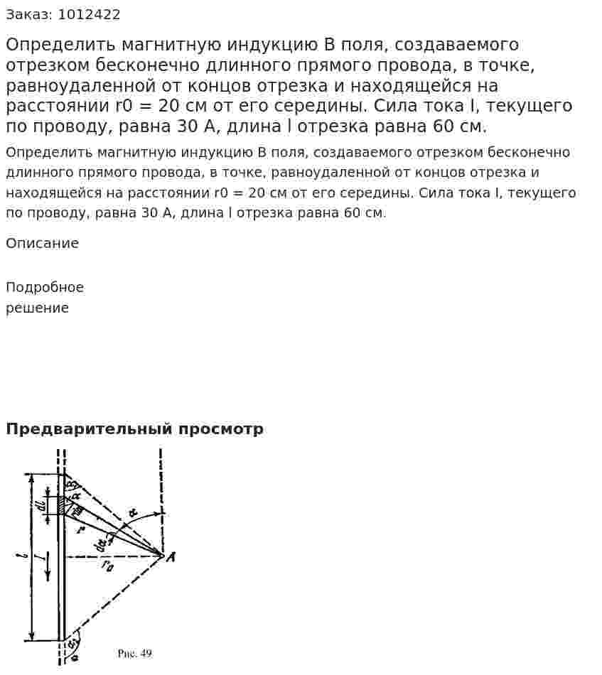 Определить магнитную индукцию В поля, создаваемого отрезком бесконечно длинного прямого провода, в точке, равноудаленной от концов отрезка и находящейся на расстоянии r0 = 20 см от его середины. Сила тока I, текущего по проводу, равна 30 А, длина l отрезка равна 60 см.  