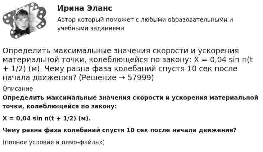    
            Описание
            Определить максимальные значения скорости и ускорения материальной точки, колеблющейся по закону:X = 0,04 sin п(t + 1/2) (м).Чему равна фаза колебаний спустя 10 сек после начала движения?(полное условие в демо-файлах)   
            
            
            Определить максимальную скорость фотоэлектронов, вырываемых с поверхности меди излучением с длиной волны 350 нм. Определить максимальные значения скорости и ускорения материальной точки, колеблющейся по закону:  X = 0,04 sin п(t + 1/2) (м).  Чему равна фаза колебаний спустя 10 сек после начала движения?Определить максимальные значения скорости и ускорения точки, совершающей гармонические колебания с амплитудой 4 см и угловой частотой 3,14 с-1.Определить максимальные значения скорости и ускорения точки, совершающей гармонические колебания с амплитудой A = 3 см и периодом 2 с.Определить максимальные по модулю значения скорости и ускорения материальной точки, совершающей гармонические колебания с амплитудой 3 см и угловой частотой w = p/2 с-1. Найти силу, действующую на точку через 3 сОпределить максимальные по модулю значения скорости и ускорения материальной точки, совершающей гармонические колебания с амплитудой 3 см и угловой частотой . Найти силу, действующую на точку через 3 Определить массовую мольную доли растворенного в пластовой нефти газа и молярную массу пластовой нефти если газосодержащие нефти Г = 100 м3/м3, плотность ρ = 1,8 кг/м3; плотность сепарированной нефти ρн = 860 кг/м3, а Определить магнитный поток Ф, пронизывающий соленоид, если его длина l = 50 см и магнитный момент pm = 0,4 Вб. Определить максимальное значение скорости и ускорения точки, совершающей гармонические колебания с амплитудой A = 3 см и угловой частотой w = p/2 c-1.Определить максимальное изменение длины волны )max при комптоновском рассеянии света на свободных электронах и свободных протонах.Определить максимальное ускорение amax материальной точки, совершающей гармонические колебания с амплитудой A = 15 см, если наибольшая скорость точки umax = 30 см/с. Написать также уравнение колебаний.Определить максимальное ускорение материальной точки, совершающей гармоническое колебание с амплитудой 15 см, если её максимальная скорость равна 30 см/с. Написать уравнение этих колебаний.Определить максимальную скорость и высоту подъёма по графику скорости, построенному для парового подъёма шахтной клети, которая на I участке движется с ускорением 0,38 м/с2. Построить график ускорения.Определить максимальную скорость точки, совершающей гармонические колебания по закону  x = 3 cos(pt/2 + p/8), м.  Найти массу этой точки, если максимальная сила, вызывающая эти колебания, равна 12 Н.