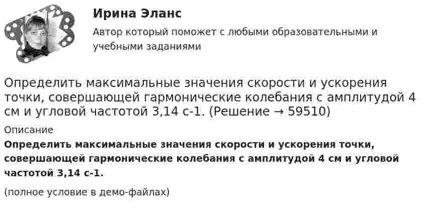     
            Описание
            Определить максимальные значения скорости и ускорения точки, совершающей гармонические колебания с амплитудой 4 см и угловой частотой 3,14 с-1.(полное условие в демо-файлах)   
            
            
            Определить максимальные значения скорости и ускорения материальной точки, колеблющейся по закону:  X = 0,04 sin п(t + 1/2) (м).  Чему равна фаза колебаний спустя 10 сек после начала движения?Определить максимальные значения скорости и ускорения точки, совершающей гармонические колебания с амплитудой 4 см и угловой частотой 3,14 с-1.Определить максимальные значения скорости и ускорения точки, совершающей гармонические колебания с амплитудой A = 3 см и периодом 2 с.Определить максимальные по модулю значения скорости и ускорения материальной точки, совершающей гармонические колебания с амплитудой 3 см и угловой частотой w = p/2 с-1. Найти силу, действующую на точку через 3 сОпределить максимальные по модулю значения скорости и ускорения материальной точки, совершающей гармонические колебания с амплитудой 3 см и угловой частотой . Найти силу, действующую на точку через 3 Определить массовую мольную доли растворенного в пластовой нефти газа и молярную массу пластовой нефти если газосодержащие нефти Г = 100 м3/м3, плотность ρ = 1,8 кг/м3; плотность сепарированной нефти ρн = 860 кг/м3, а Определить массу m1 одной молекулы сероуглерода CS2. Принимая, что молекулы в жидкости имеют шарообразную форму и расположены вплотную друг к другу, определить диаметр d молекулы.Определить максимальное значение скорости и ускорения точки, совершающей гармонические колебания с амплитудой A = 3 см и угловой частотой w = p/2 c-1.Определить максимальное изменение длины волны )max при комптоновском рассеянии света на свободных электронах и свободных протонах.Определить максимальное ускорение amax материальной точки, совершающей гармонические колебания с амплитудой A = 15 см, если наибольшая скорость точки umax = 30 см/с. Написать также уравнение колебаний.Определить максимальное ускорение материальной точки, совершающей гармоническое колебание с амплитудой 15 см, если её максимальная скорость равна 30 см/с. Написать уравнение этих колебаний.Определить максимальную скорость и высоту подъёма по графику скорости, построенному для парового подъёма шахтной клети, которая на I участке движется с ускорением 0,38 м/с2. Построить график ускорения.Определить максимальную скорость точки, совершающей гармонические колебания по закону  x = 3 cos(pt/2 + p/8), м.  Найти массу этой точки, если максимальная сила, вызывающая эти колебания, равна 12 Н.Определить максимальную скорость фотоэлектронов, вылетающих из металла под действием излучения с длиной волны 0,3нм.