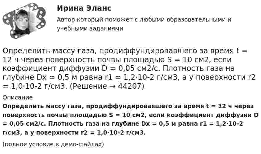     
            Описание
            Определить массу газа, продиффундировавшего за время t = 12 ч через поверхность почвы площадью S = 10 см2, если коэффициент диффузии D = 0,05 см2/с. Плотность газа на глубине Dx = 0,5 м равна r1 = 1,2·10-2 г/см3, а у поверхности r2 = 1,0·10-2 г/см3.(полное условие в демо-файлах)  
            
            
            Определить массу газа в баллоне ёмкостью 90 л при температуре 295 К и давлении 5·105 Па, если его плотность при нормальных условиях 1,3 кг/м3.Определить массу газа, продиффундировавшего за время t = 12 ч через поверхность почвы площадью S = 10 см2, если коэффициент диффузии D = 0,05 см2/с. Плотность газа на глубине Dx = 0,5 м равна r1 = 1,2·10-2 г/см3, а у поверхности r2 = 1,0·10-2 г/см3.Определить массу изотопа 7N14, если изменение массы нуклонов при образовании ядра 7N14 составляет 0,2508 10-27 кг.Определить массу кислорода, занимающего объём 600 л при температуре 300 К и нормальном атмосферном давлении.Определить массу молекулы m0 аммиака NH3.Определить массу молекулы водорода и их число в 10 г. Определить массу породы и руды, перевозимой за один рейс автосамосвалом БелАЗ-548 и коэффициент использования его грузоподъёмности.Определить максимальные по модулю значения скорости и ускорения материальной точки, совершающей гармонические колебания с амплитудой 3 см и угловой частотой w = p/2 с-1. Найти силу, действующую на точку через 3 сОпределить максимальные по модулю значения скорости и ускорения материальной точки, совершающей гармонические колебания с амплитудой 3 см и угловой частотой . Найти силу, действующую на точку через 3 Определить массовую мольную доли растворенного в пластовой нефти газа и молярную массу пластовой нефти если газосодержащие нефти Г = 100 м3/м3, плотность ρ = 1,8 кг/м3; плотность сепарированной нефти ρн = 860 кг/м3, а Определить массу m1 одной молекулы сероуглерода CS2. Принимая, что молекулы в жидкости имеют шарообразную форму и расположены вплотную друг к другу, определить диаметр d молекулы.Определить массу mM одной молекулы углекислого газа.Определить массу m изотопа EMBED Equation.3  имеющего активность А = 37 ГБк.Определить массу бадьи с бетоном, поднимаемую краном на высоту 15 м ускоренно за 10 с, если затраченная на это работа равна 10 кДж.