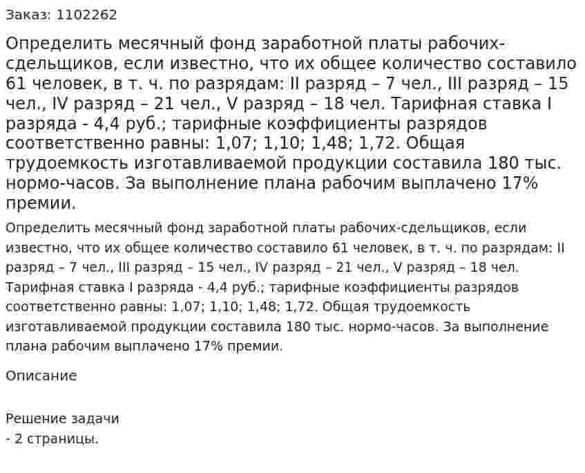 Определить месячный фонд заработной платы рабочих-сдельщиков, если известно, что их общее количество составило 61 человек, в т. ч. по разрядам: II разряд – 7 чел., III разряд – 15 чел., IV разряд – 21 чел., V разряд – 18 чел. Тарифная ставка I разряда - 4,4 руб.; тарифные коэффициенты разрядов соответственно равны: 1,07; 1,10; 1,48; 1,72. Общая трудоемкость изготавливаемой продукции составила 180 тыс. нормо-часов. За выполнение плана рабочим выплачено 17% премии.   