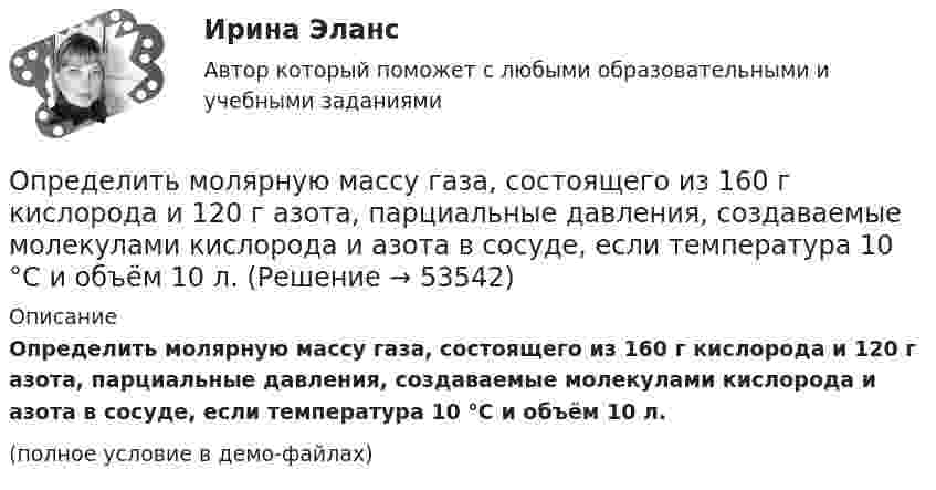    
            Описание
            Определить молярную массу газа, состоящего из 160 г кислорода и 120 г азота, парциальные давления, создаваемые молекулами кислорода и азота в сосуде, если температура 10 °C и объём 10 л.(полное условие в демо-файлах)  
            
            
            Определить молярную массу газа, который при температуре t = 47 °C и давлении p = 0,205 МПа имеет плотность r = 0,153 кг/м3.  (2∙10-3 кг/моль)Определить молярную массу газа, состоящего из 160 г кислорода и 120 г азота, парциальные давления, создаваемые молекулами кислорода и азота в сосуде, если температура 10 °C и объём 10 л.Определить молярную массу газа, у которого при температуре t = 58 °C и давлении p = 0,25 МПа плотность r = 4 кг/м3.Определить молярную массу двухатомного газа и его удельные теплоемкости если известно, что разность ср–сv  удельных теплоемкостей этого газа равна 260 Дж/(  ).Определить молярную массу двухатомного газа и его удельные теплоёмкости, если известно, что разность удельных теплоёмкостей cp – cV этого газа равна 260 Дж/(кг·К).Определить молярную массу М двухатомного газа и его удельные теплоемкости, если известно, что разность cp–cv удельных теплоемкостей этого газа равна 260 Дж/(кг*К).Определить молярную массу, плотность и концентрацию газовой смеси, состоящей из 16 г углекислого газа, 14 г азота и 16 г кислорода, и заключённой в сосуде объёмом 4 л.Определить массу тела, совершающего гармонические колебания с амплитудой A = 0,1 м, частотой v = 2 Гц и начальной фазой j0 = 30°, если полная энергия колебаний E = 7,7 мДж. Определить массу углекислого газа, продиффундировавшего за 1 час через 1 м2 почвы, прогретой до температуры 27 °C. Коэффициент диффузии через почву принять равным D = 0,05 см2/с. Плотность газа у поверхности почвы Определить массы фотонов, соответствующих головным линиям серий Лаймана, Бальмера, Пашена.Определить минимальный объем наполненного водородом шара, который может поднять человека массой m_1=70 кг на высоту h=100 м за время t=30 с. Общая масса оболочки шара и корзины m_2=20 кг, плотность воздуха и водорода принять соответственно равнымиОпределить минимальный путь, на котором автомобиль, двигаясь из состояния покоя, сможет достичь скорости 90 км/ч. Коэффициент трения шин о дорогу 0,5.Определить молярность раствора, в 250 мл которого содержится 2,5 г NaOHОпределить молярную концентрацию [C] клеточного сока в клетках виноградных листьев при температуре окружающей среды t = 27 °C. Диссоциацией молекул пренебречь. Осмотическое давление p считать равным 1,62 МПа.