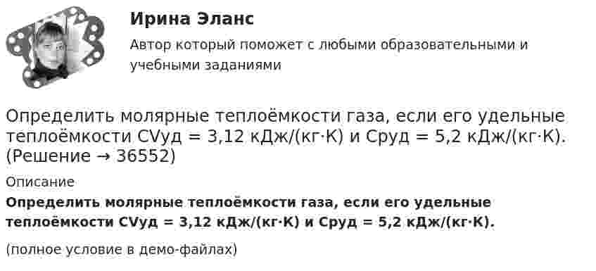     
          Описание
          Определить молярные теплоёмкости газа, если его удельные теплоёмкости CVуд = 3,12 кДж/(кг·К) и Cpуд = 5,2 кДж/(кг·К).(полное условие в демо-файлах)  
            
            
            Определить молярные теплоёмкости газа, если его удельные теплоёмкости cVуд = 3,12 кДж/(кг·К) и cPуд = 5,2 кДж/(кг·К).Определить молярные теплоёмкости газа, если его удельные теплоёмкости CVуд = 3,12 кДж/(кг·К) и Cpуд = 5,2 кДж/(кг·К).Определить молярные теплоемкости газа, если его удельные теплоемкости сV = 10,4 кДж/(кг К) и cP = 14,6 кДж/(кг К).Определить молярные теплоёмкости смеси двух газов – одноатомного и двухатомного. Количества вещества одноатомного и двухатомного газов соответственно равны 0,4 и 0,2 моля.Определить момент импульса шара, скатившегося без скольжения с наклонной плоскости высотой h = 1 м относительно оси вращения. Масса шара 5 кг и радиус 8 см.Определить момент инерции I проволочного равностороннего треугольника со стороной a = 10 см относительно: 1) оси, лежащей в плоскости треугольника и проходящей через его вершину параллельно стороне, противоположной этой вершине Определить момент инерции I тонкого однородного стержня длиной l = 30 см и массой m = 100 г относительно оси, перпендикулярной стержню и проходящей через точку, отстоящую от конца стержня на 1/3 его длины.Определить молярную массу двухатомного газа и его удельные теплоёмкости, если известно, что разность удельных теплоёмкостей cp – cV этого газа равна 260 Дж/(кг·К).Определить молярную массу М двухатомного газа и его удельные теплоемкости, если известно, что разность cp–cv удельных теплоемкостей этого газа равна 260 Дж/(кг*К).Определить молярную массу, плотность и концентрацию газовой смеси, состоящей из 16 г углекислого газа, 14 г азота и 16 г кислорода, и заключённой в сосуде объёмом 4 л.Определить молярные теплоемкости Cp и  CV и показатель адиабаты для смеси, образованной m1= 7 г азота; m2= 12 г кислорода и m3= 18 г углекислого газа.Определить молярные теплоёмкости Cp и CV и показатель адиабаты для смеси, образованной m1 = 7 г азота, m2 = 12 г кислорода и m3 = 18 г углекислого газа.Определить молярные теплоёмкости газа, если его удельные теплоёмкости cV = 10,4 кДж/(кг·К) и cp = 14,6 кДж/(кг·К).Определить молярные теплоемкости газа, если его удельные теплоемкости cv = 10,4 кДж/(кг*К) и сp = 14,6 кДж/(кг*К).