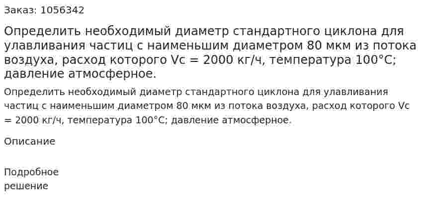 Определить необходимый диаметр стандартного циклона для улавливания частиц с наименьшим диаметром 80 мкм из потока воздуха, расход которого Vc = 2000 кг/ч, температура 100°С; давление атмосферное. 
