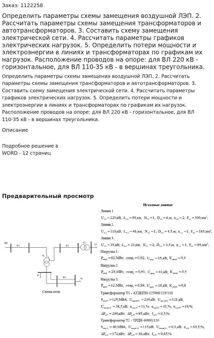Определить параметры схемы замещения воздушной ЛЭП. 2.	Рассчитать параметры схемы замещения трансформаторов и автотрансформаторов. 3.	Составить схему замещения электрической сети. 4.	Рассчитать параметры графиков электрических нагрузок. 5.	Определить потери мощности и электроэнергии в линиях и трансформаторах по графикам их нагрузок. Расположение проводов на опоре: для ВЛ 220 кВ - горизонтальное, для ВЛ 110-35 кВ - в вершинах треугольника.
